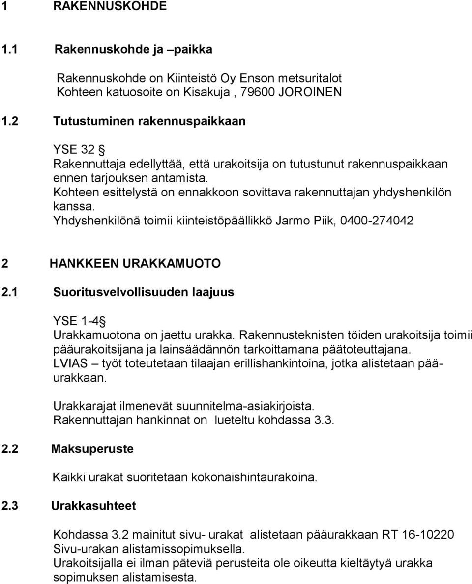 Kohteen esittelystä on ennakkoon sovittava rakennuttajan yhdyshenkilön kanssa. Yhdyshenkilönä toimii kiinteistöpäällikkö Jarmo Piik, 0400-274042 2 HANKKEEN URAKKAMUOTO 2.