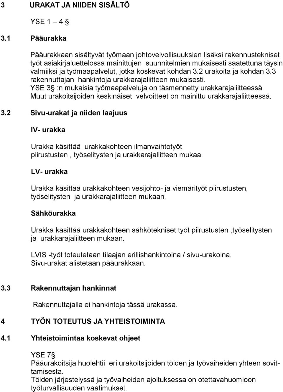 jotka koskevat kohdan 3.2 urakoita ja kohdan 3.3 rakennuttajan hankintoja urakkarajaliitteen mukaisesti. YSE 3 :n mukaisia työmaapalveluja on täsmennetty urakkarajaliitteessä.