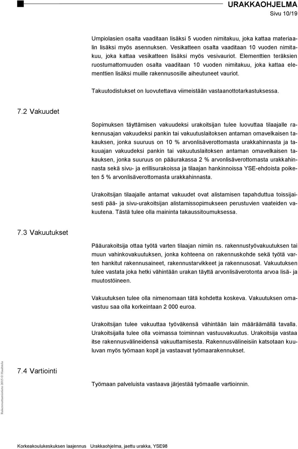 Elementtien teräksien ruostumattomuuden osalta vaaditaan 10 vuoden nimitakuu, joka kattaa elementtien lisäksi muille rakennusosille aiheutuneet vauriot.