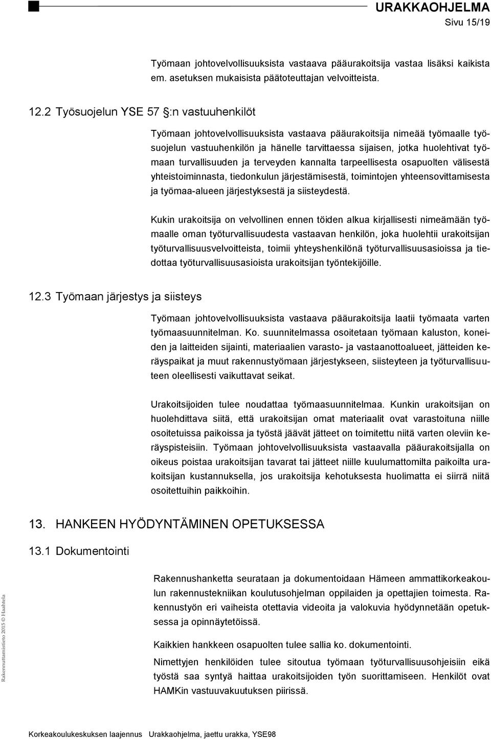 turvallisuuden ja terveyden kannalta tarpeellisesta osapuolten välisestä yhteistoiminnasta, tiedonkulun järjestämisestä, toimintojen yhteensovittamisesta ja työmaa-alueen järjestyksestä ja