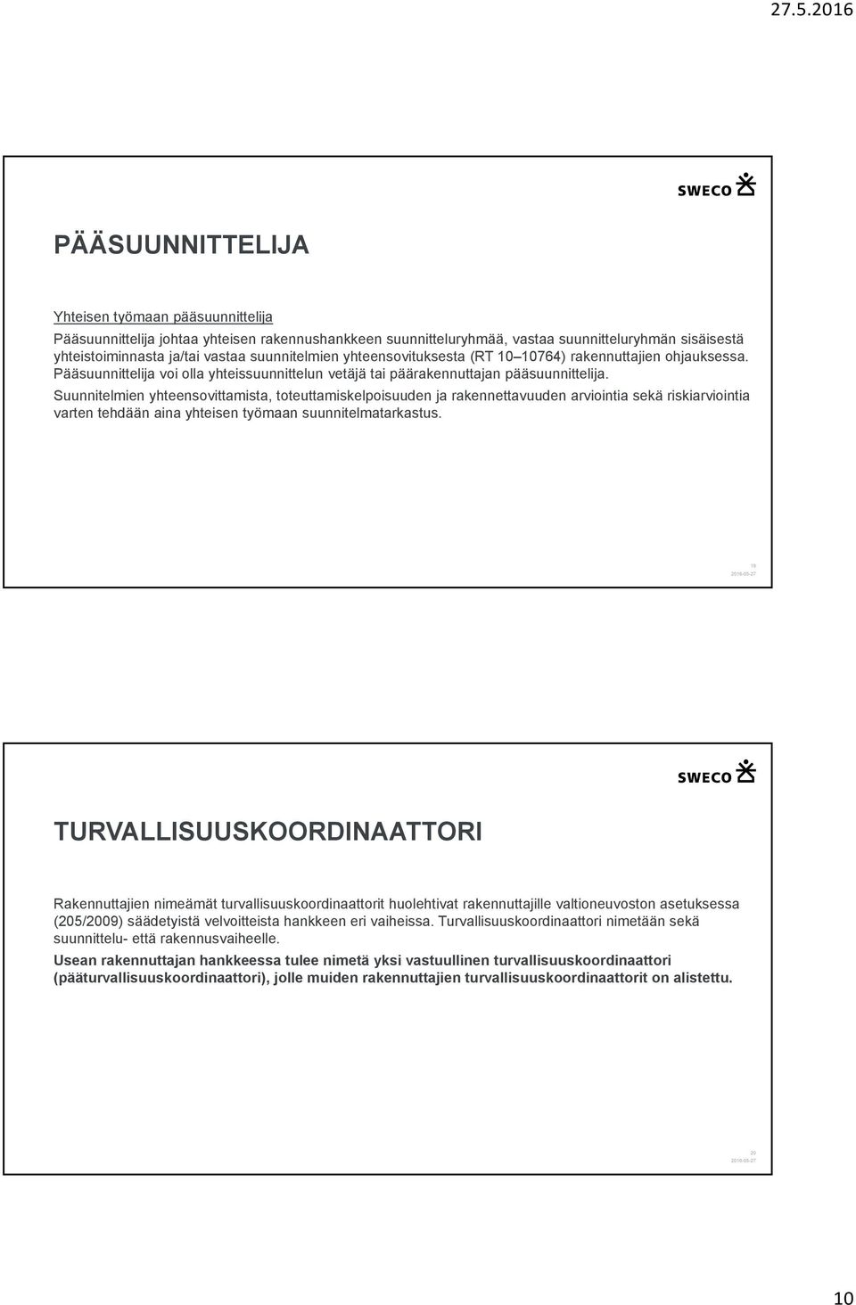 Suunnitelmien yhteensovittamista, toteuttamiskelpoisuuden ja rakennettavuuden arviointia sekä riskiarviointia varten tehdään aina yhteisen työmaan suunnitelmatarkastus.