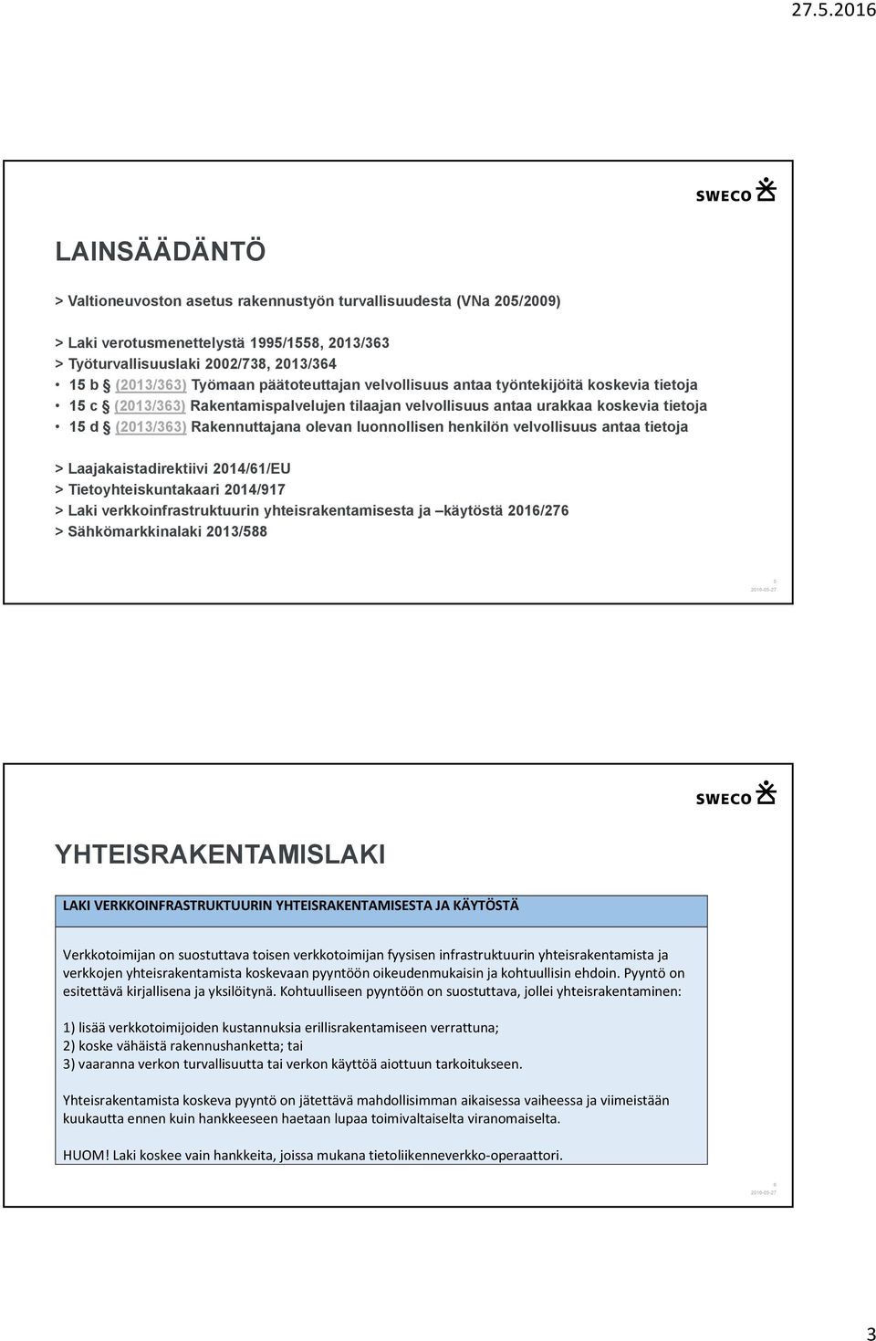 luonnollisen henkilön velvollisuus antaa tietoja > Laajakaistadirektiivi 2014/61/EU > Tietoyhteiskuntakaari 2014/917 > Laki verkkoinfrastruktuurin yhteisrakentamisesta ja käytöstä 2016/276 >