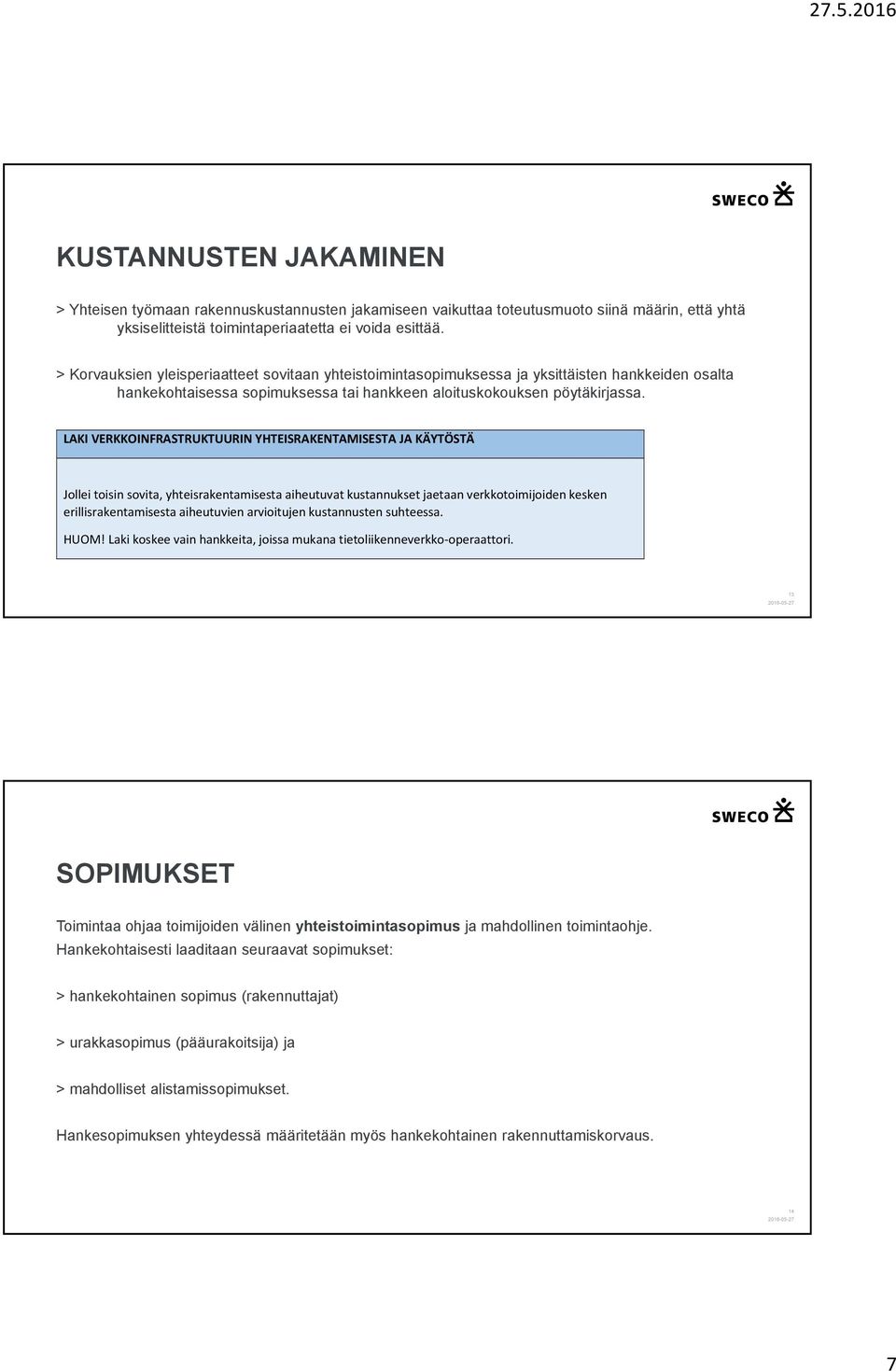 LAKI VERKKOINFRASTRUKTUURIN YHTEISRAKENTAMISESTA JA KÄYTÖSTÄ Jollei toisin sovita, yhteisrakentamisesta aiheutuvat kustannukset jaetaan verkkotoimijoiden kesken erillisrakentamisesta aiheutuvien