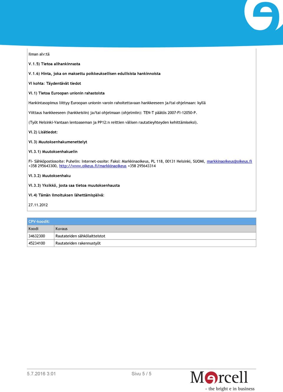 (ohjelmiin): TEN-T päätös 2007-FI-12050-P. (Työt Helsinki-Vantaan lentoaseman ja PP12:n reittien välisen rautatieyhteyden kehittämiseksi). VI.2) Lisätiedot: VI.3)