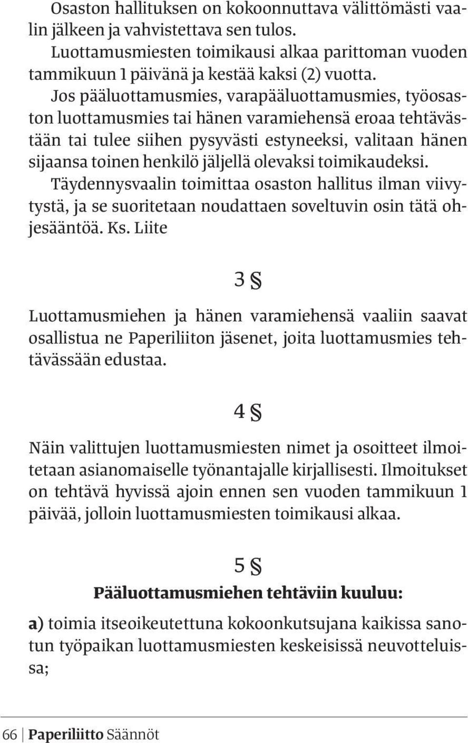 olevaksi toimikaudeksi. Täydennysvaalin toimittaa osaston hallitus ilman viivytystä, ja se suoritetaan noudattaen soveltuvin osin tätä ohjesääntöä. Ks.