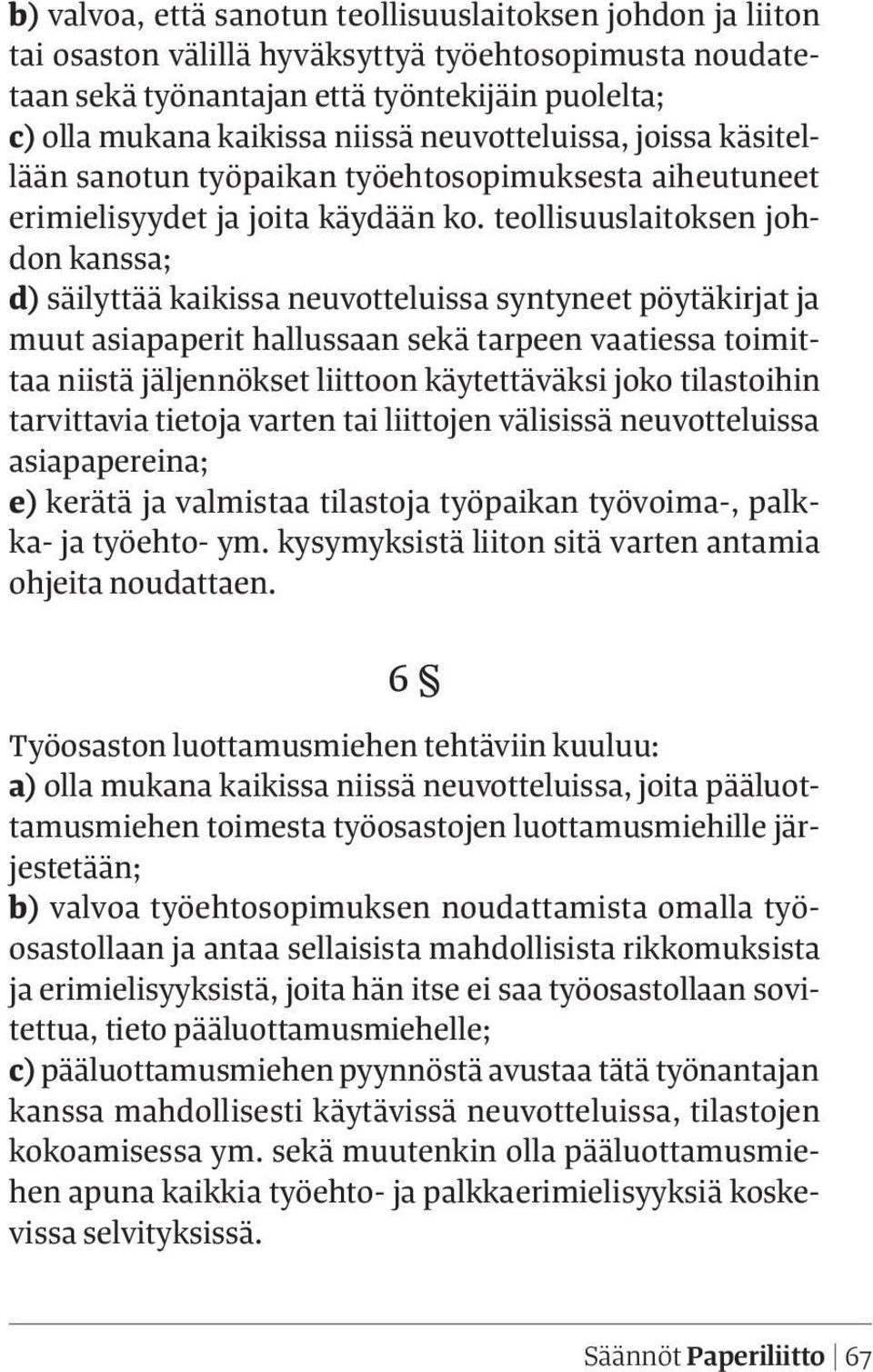 teollisuuslaitoksen johdon kanssa; d) säilyttää kaikissa neuvotteluissa syntyneet pöytäkirjat ja muut asiapaperit hallussaan sekä tarpeen vaatiessa toimittaa niistä jäljennökset liittoon