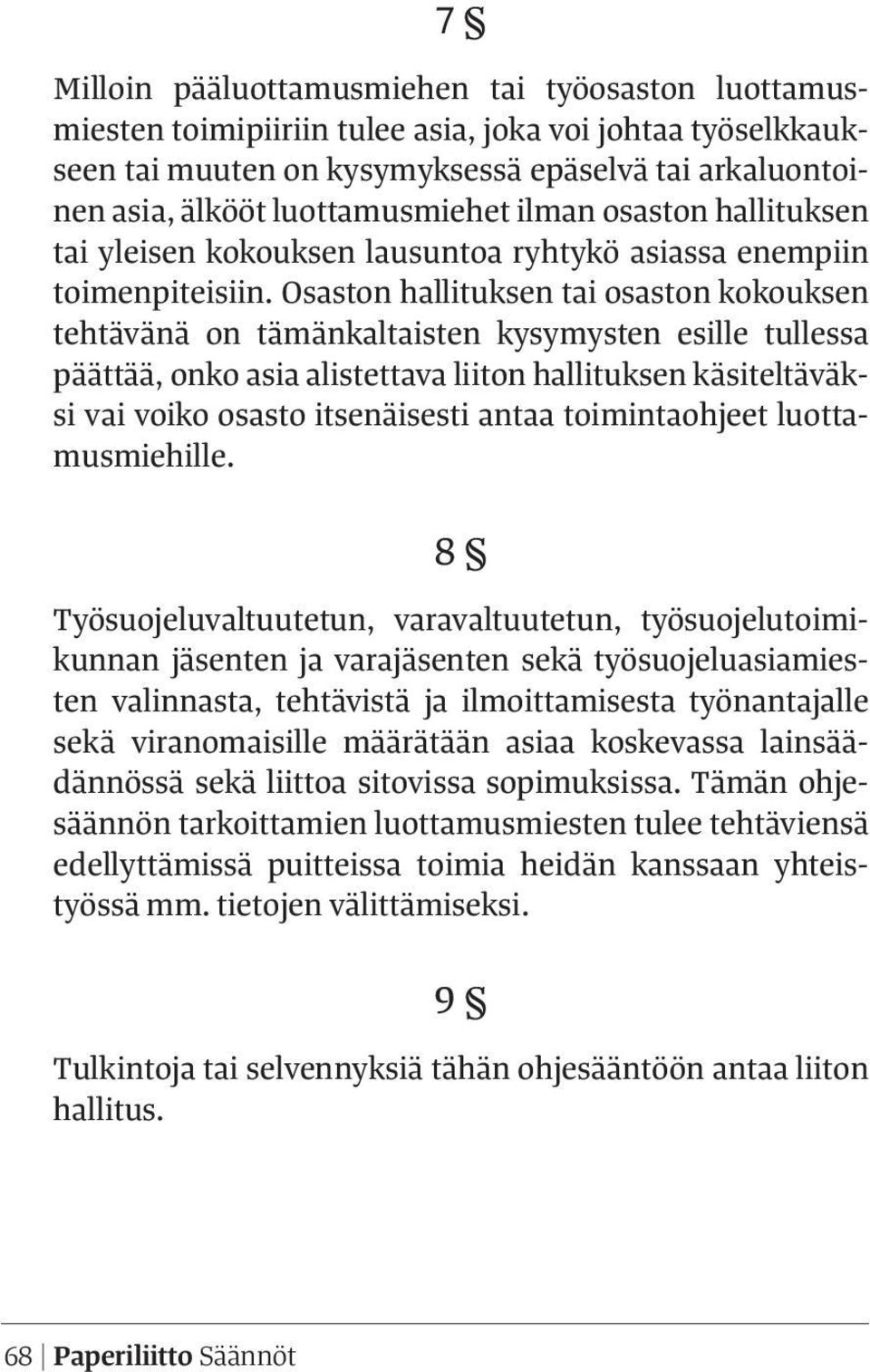 Osaston hallituksen tai osaston kokouksen tehtävänä on tämänkaltaisten kysymysten esille tullessa päättää, onko asia alistettava liiton hallituksen käsiteltäväksi vai voiko osasto itsenäisesti antaa