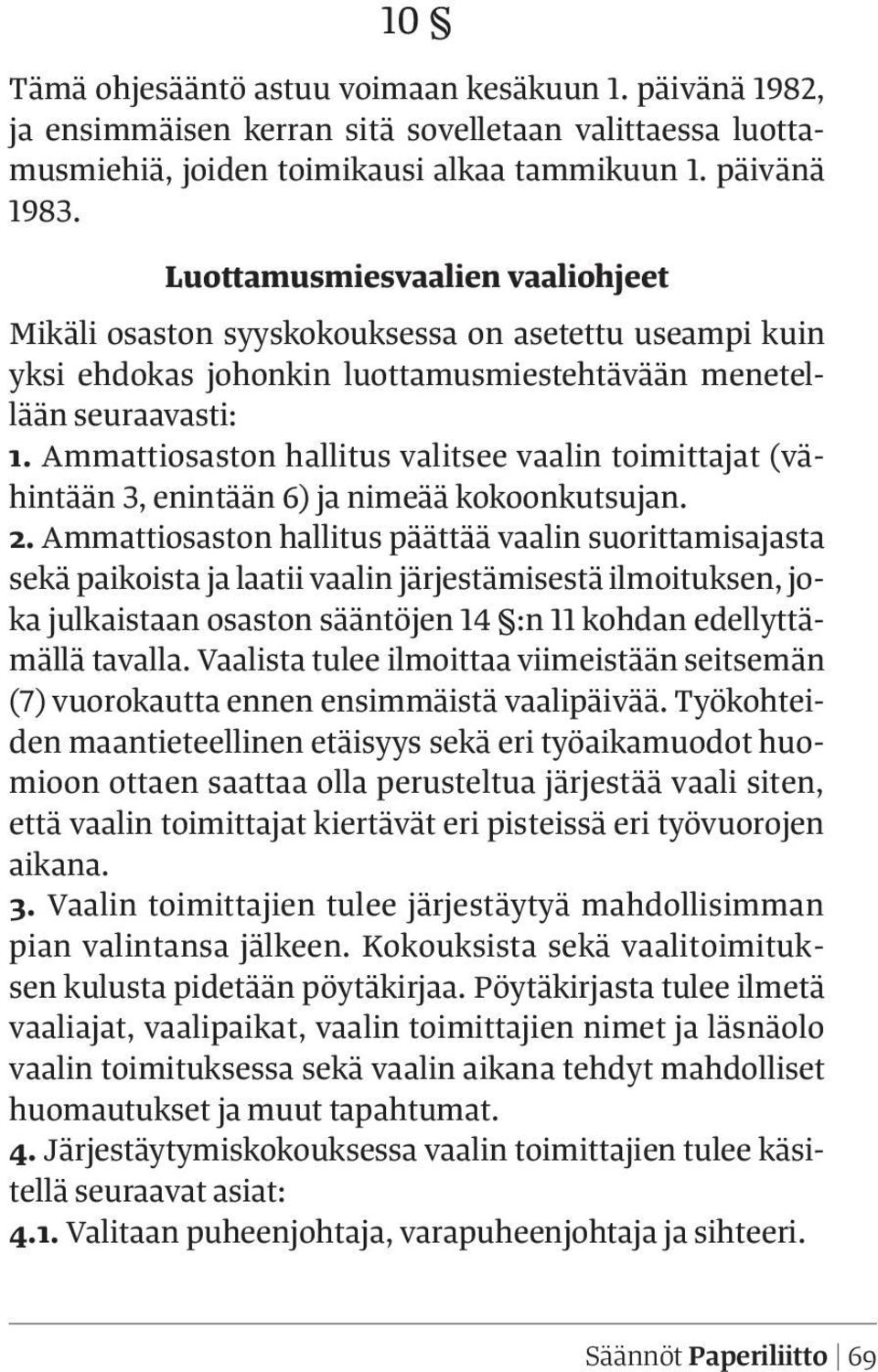 Ammattiosaston hallitus valitsee vaalin toimittajat (vähintään 3, enintään 6) ja nimeää kokoonkutsujan. 2.