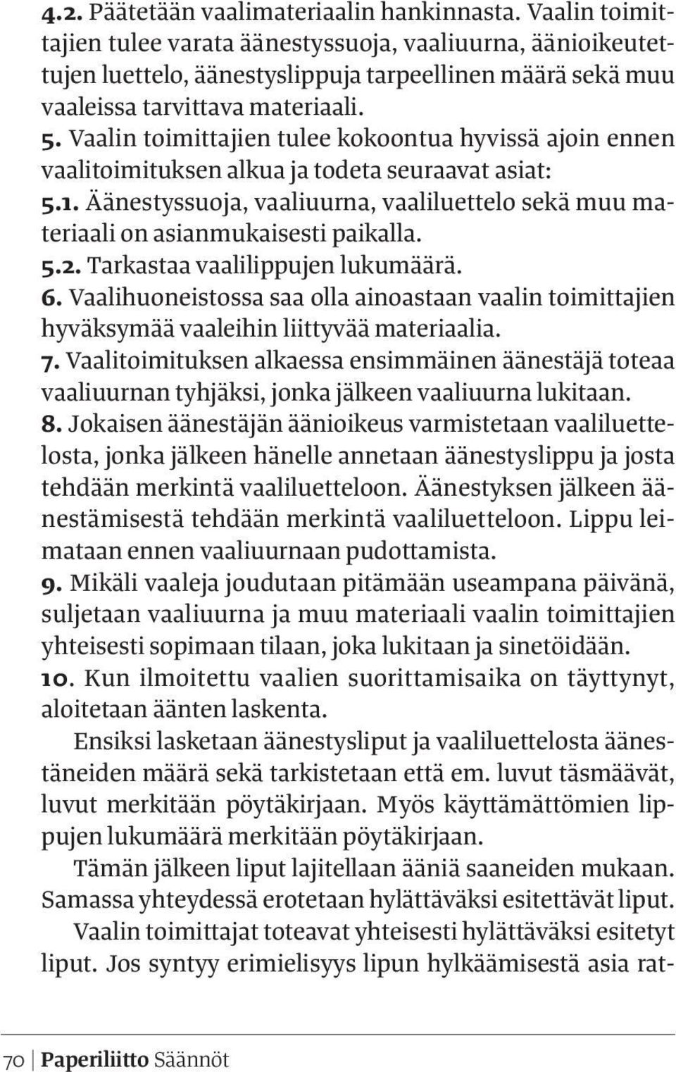 Vaalin toimittajien tulee kokoontua hyvissä ajoin ennen vaalitoimituksen alkua ja todeta seuraavat asiat: 5.1. Äänestyssuoja, vaaliuurna, vaaliluettelo sekä muu materiaali on asianmukaisesti paikalla.