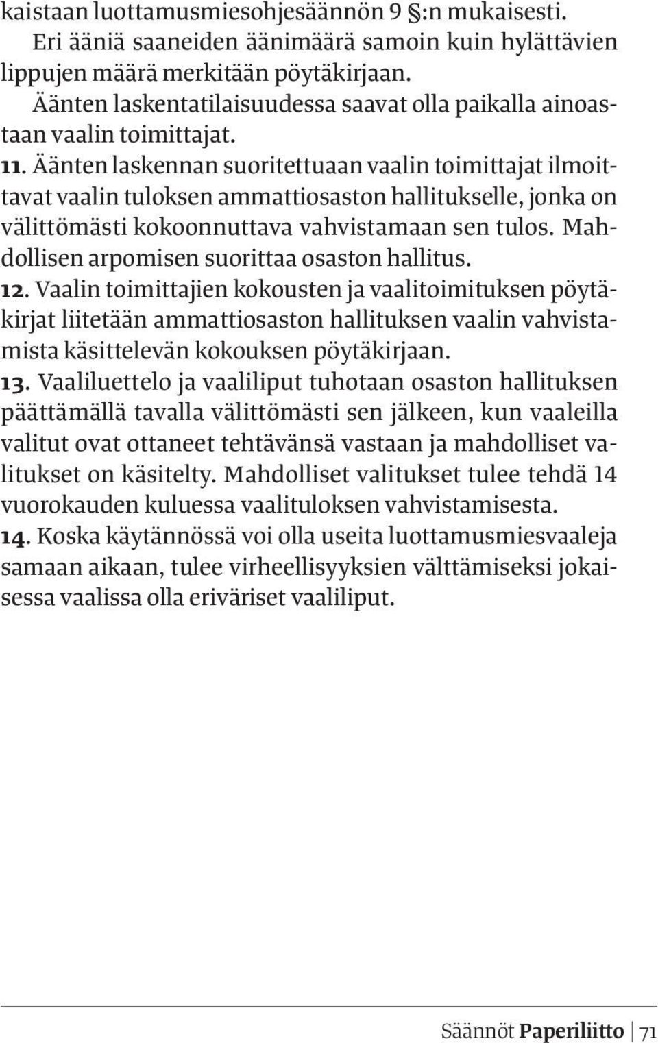 Äänten laskennan suoritettuaan vaalin toimittajat ilmoittavat vaalin tuloksen ammattiosaston hallitukselle, jonka on välittömästi kokoonnuttava vahvistamaan sen tulos.