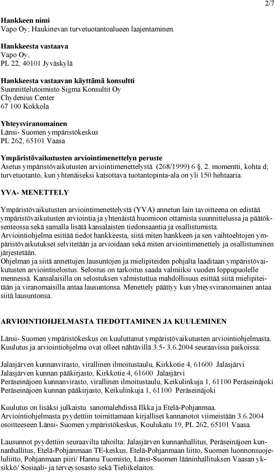 ympäristökeskus PL 262, 65101 Vaasa Ympäristövaikutusten arviointimenettelyn peruste Asetus ympäristövaikutusten arviointimenettelystä (268/1999) 6, 2.