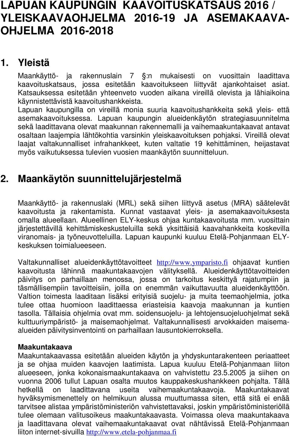 Katsauksessa esitetään yhteenveto vuoden aikana vireillä olevista ja lähiaikoina käynnistettävistä kaavoitushankkeista.