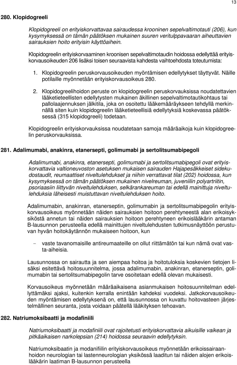erityisin käyttöaihein. Klopidogreelin erityiskorvaaminen kroonisen sepelvaltimotaudin hoidossa edellyttää erityiskorvausoikeuden 206 lisäksi toisen seuraavista kahdesta vaihtoehdosta toteutumista: 1.