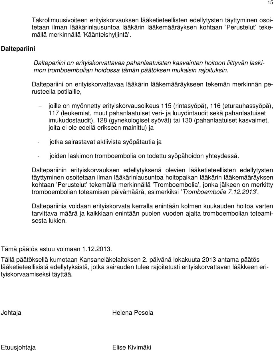 Daltepariini on erityiskorvattavaa lääkärin lääkemääräykseen tekemän merkinnän perusteella potilaille, - joille on myönnetty erityiskorvausoikeus 115 (rintasyöpä), 116 (eturauhassyöpä), 117