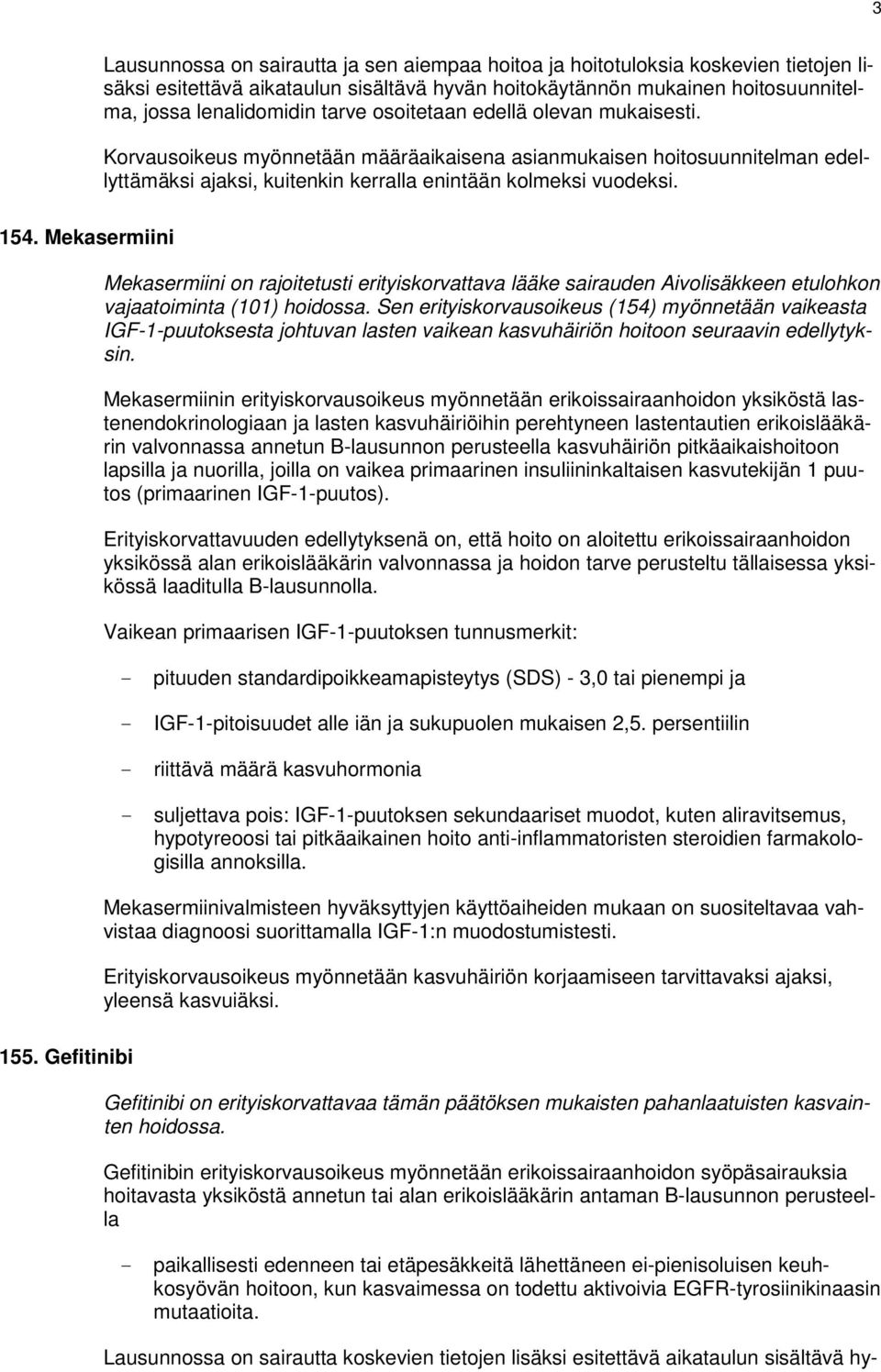 Mekasermiinin erityiskorvausoikeus myönnetään erikoissairaanhoidon yksiköstä lastenendokrinologiaan ja lasten kasvuhäiriöihin perehtyneen lastentautien erikoislääkärin valvonnassa annetun B-lausunnon