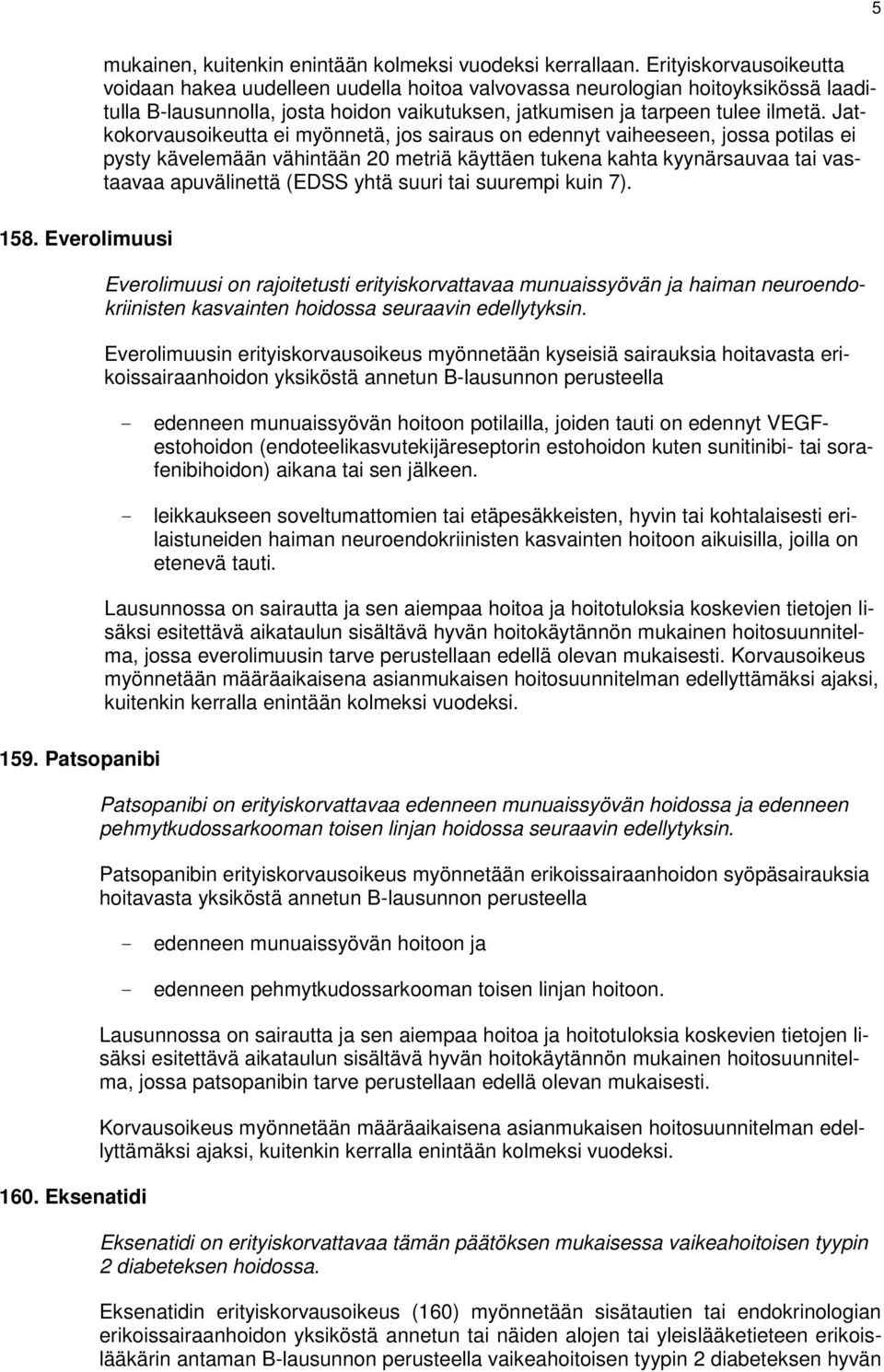 Jatkokorvausoikeutta ei myönnetä, jos sairaus on edennyt vaiheeseen, jossa potilas ei pysty kävelemään vähintään 20 metriä käyttäen tukena kahta kyynärsauvaa tai vastaavaa apuvälinettä (EDSS yhtä