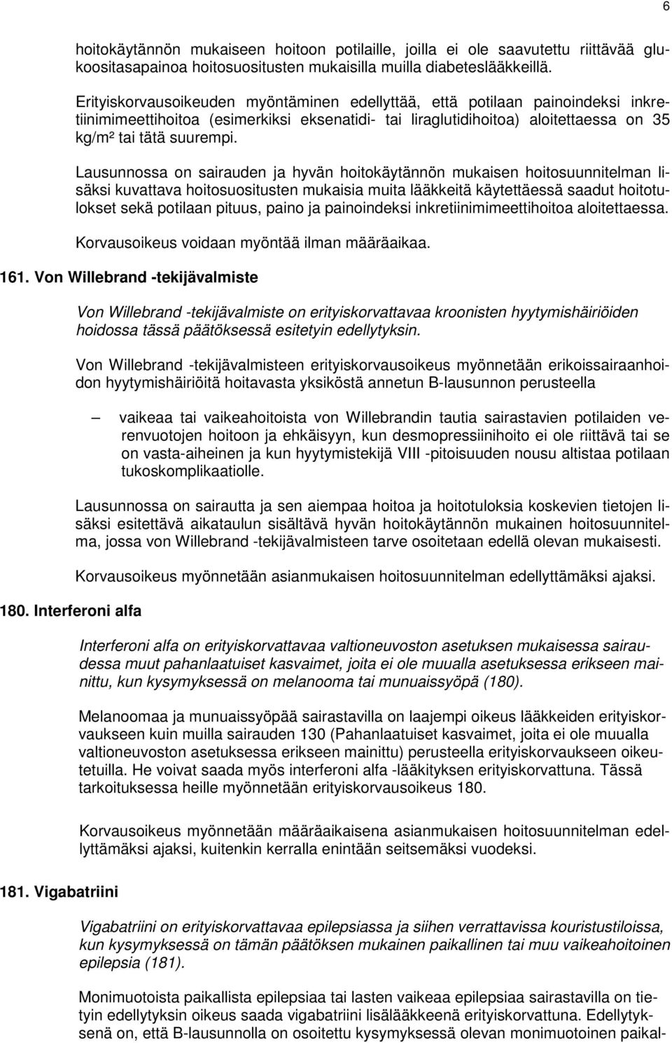 Lausunnossa on sairauden ja hyvän hoitokäytännön mukaisen hoitosuunnitelman lisäksi kuvattava hoitosuositusten mukaisia muita lääkkeitä käytettäessä saadut hoitotulokset sekä potilaan pituus, paino