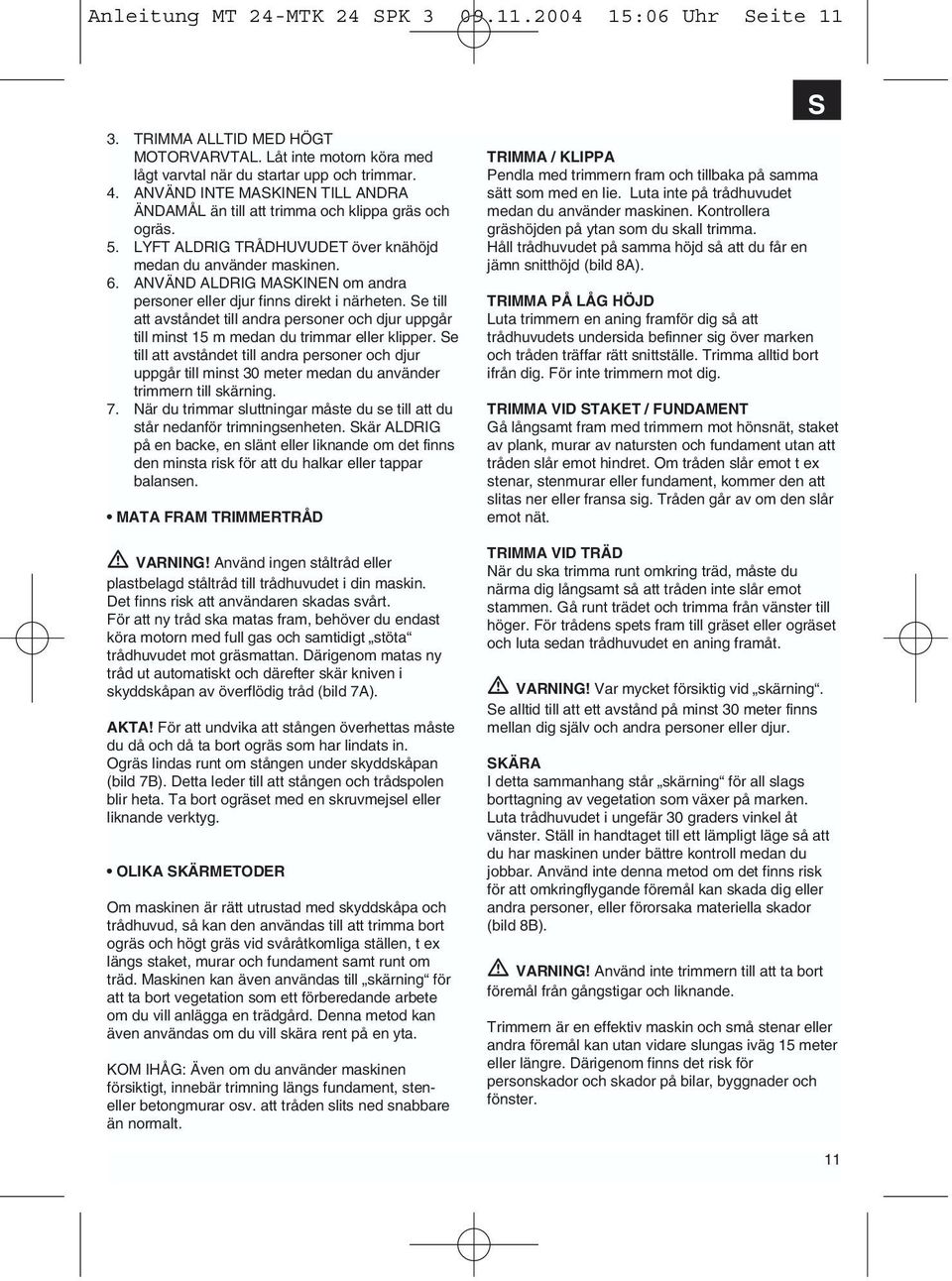 ANVÄND ALDRIG MASKINEN om andra personer eller djur finns direkt i närheten. Se till att avståndet till andra personer och djur uppgår till minst 15 m medan du trimmar eller klipper.