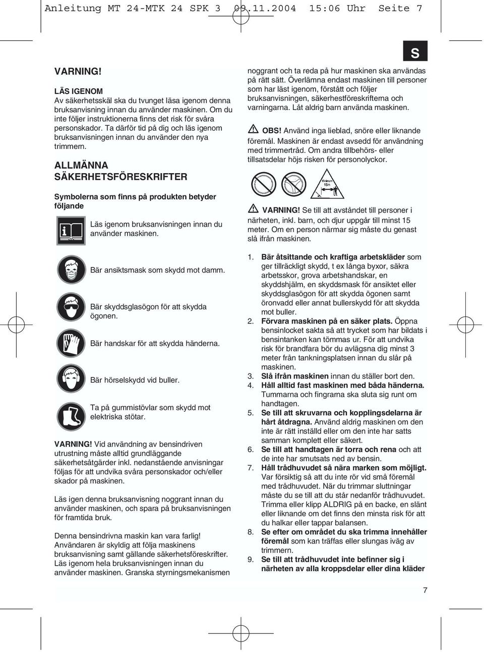 ALLMÄNNA SÄKERHETSFÖRESKRIFTER Symbolerna som finns på produkten betyder följande Läs igenom bruksanvisningen innan du använder maskinen. Bär ansiktsmask som skydd mot damm.