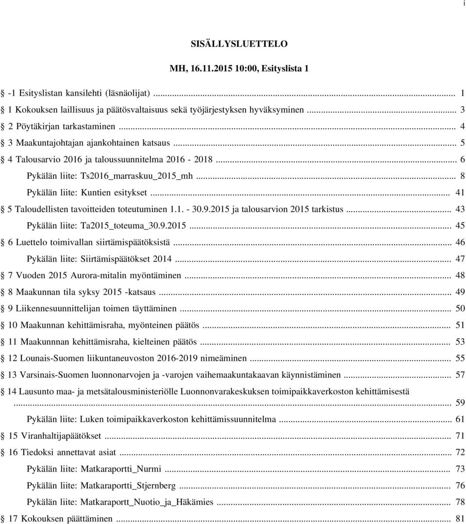 .. 8 Pykälän liite: Kuntien esitykset... 41 5 Taloudellisten tavoitteiden toteutuminen 1.1. - 30.9.2015 ja talousarvion 2015 tarkistus... 43 Pykälän liite: Ta2015_toteuma_30.9.2015... 45 6 Luettelo toimivallan siirtämispäätöksistä.