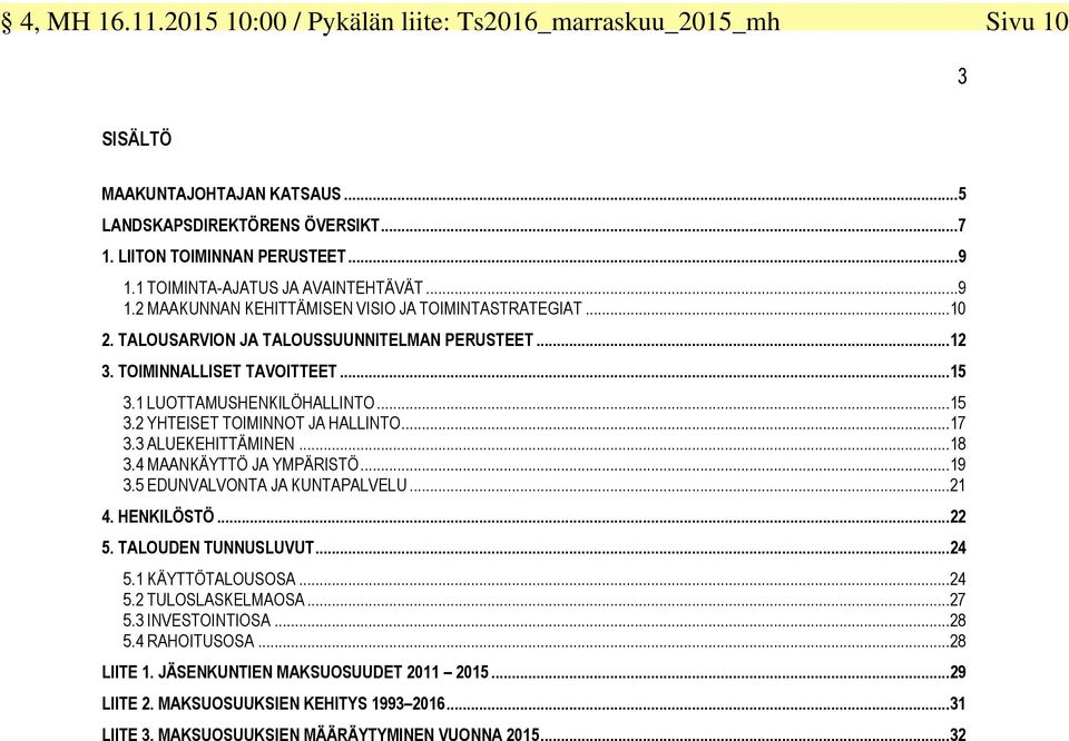 1 LUOTTAMUSHENKILÖHALLINTO...15 3.2 YHTEISET TOIMINNOT JA HALLINTO...17 3.3 ALUEKEHITTÄMINEN...18 3.4 MAANKÄYTTÖ JA YMPÄRISTÖ...19 3.5 EDUNVALVONTA JA KUNTAPALVELU...21 4. HENKILÖSTÖ...22 5.