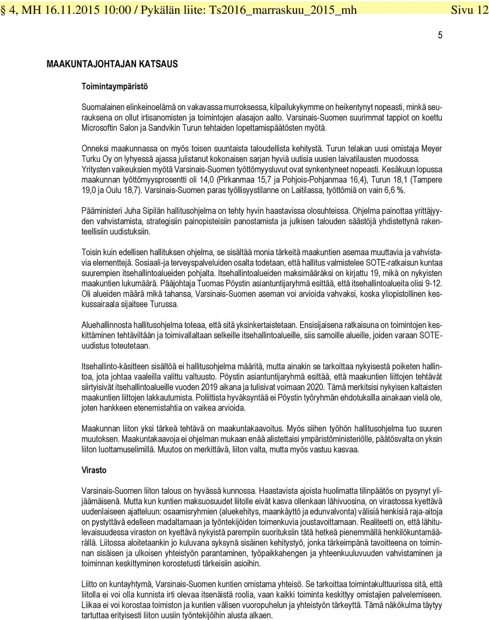 minkä seurauksena on ollut irtisanomisten ja toimintojen alasajon aalto. Varsinais-Suomen suurimmat tappiot on koettu Microsoftin Salon ja Sandvikin Turun tehtaiden lopettamispäätösten myötä.