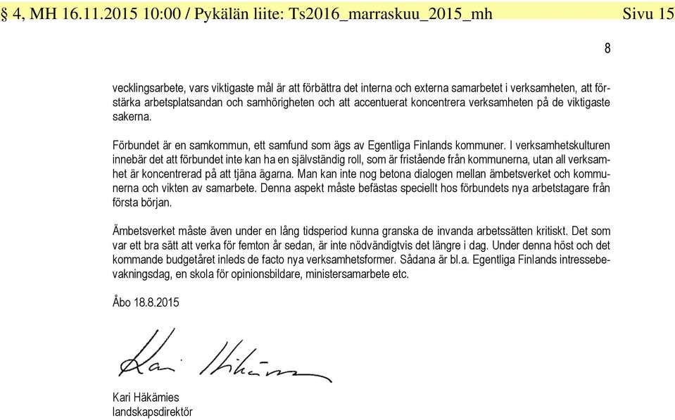och samhörigheten och att accentuerat koncentrera verksamheten på de viktigaste sakerna. Förbundet är en samkommun, ett samfund som ägs av Egentliga Finlands kommuner.