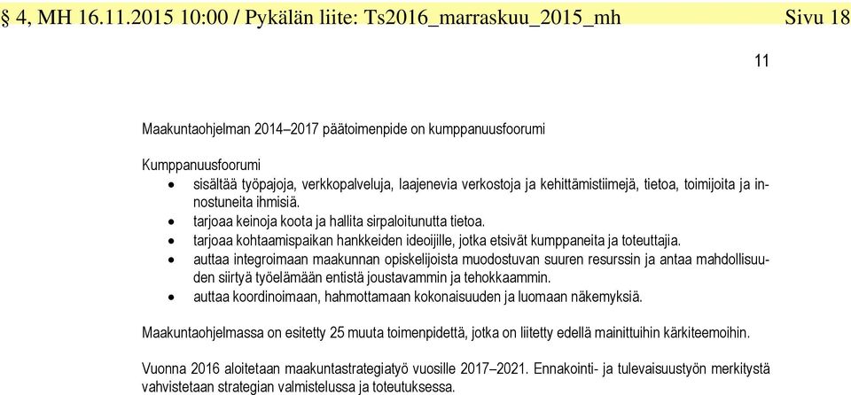 verkostoja ja kehittämistiimejä, tietoa, toimijoita ja innostuneita ihmisiä. tarjoaa keinoja koota ja hallita sirpaloitunutta tietoa.