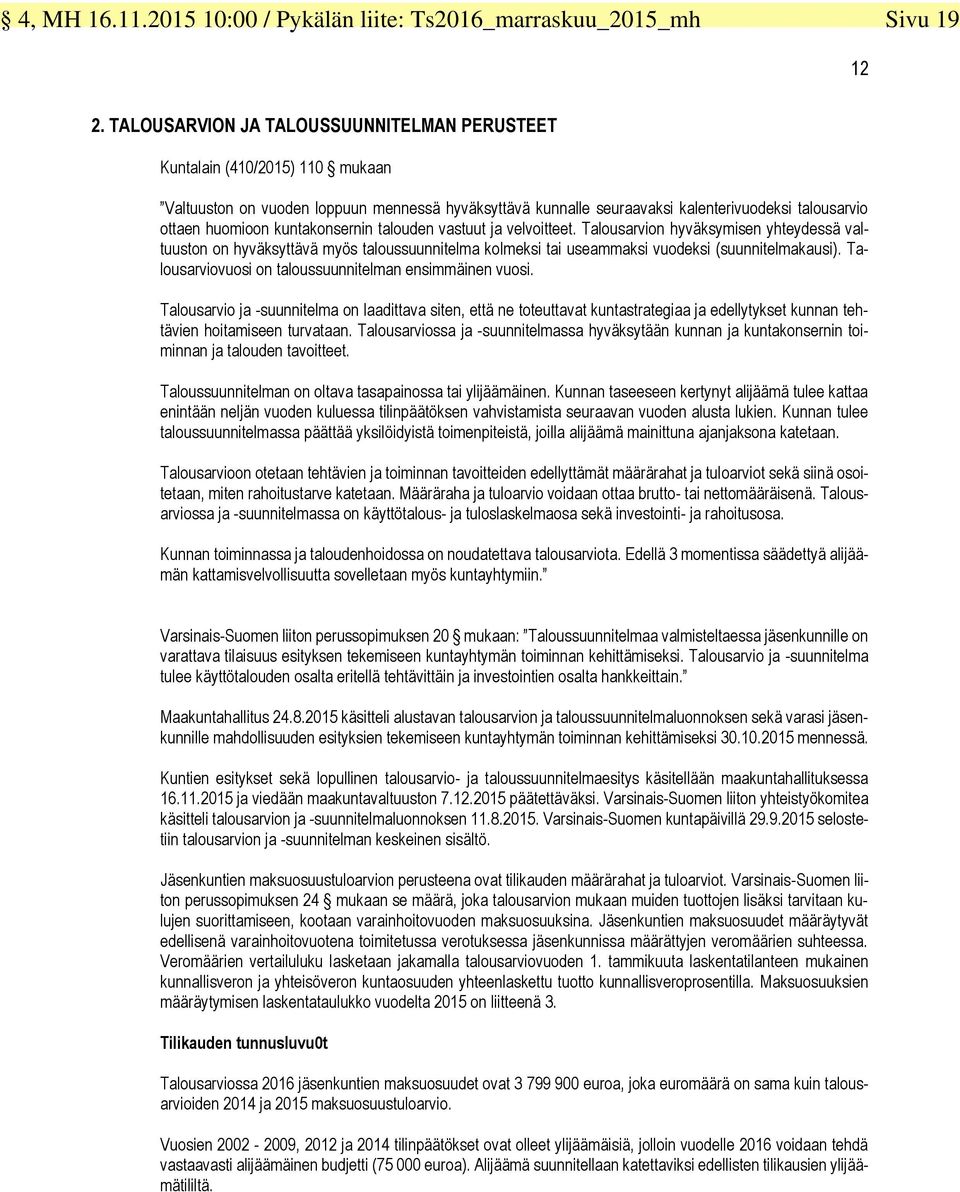 kuntakonsernin talouden vastuut ja velvoitteet. Talousarvion hyväksymisen yhteydessä valtuuston on hyväksyttävä myös taloussuunnitelma kolmeksi tai useammaksi vuodeksi (suunnitelmakausi).