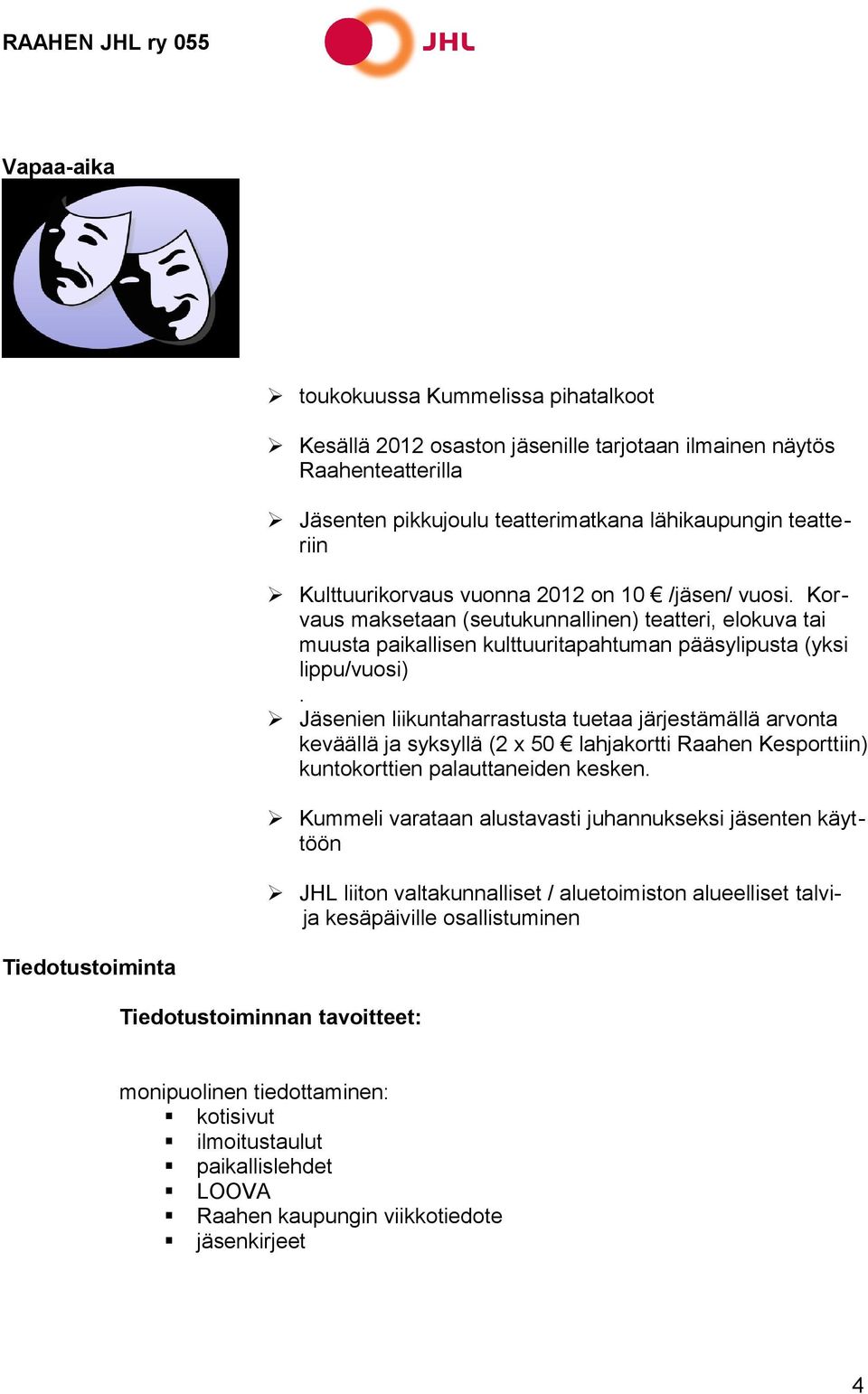 Jäsenien liikuntaharrastusta tuetaa järjestämällä arvonta keväällä ja syksyllä (2 x 50 lahjakortti Raahen Kesporttiin) kuntokorttien palauttaneiden kesken.