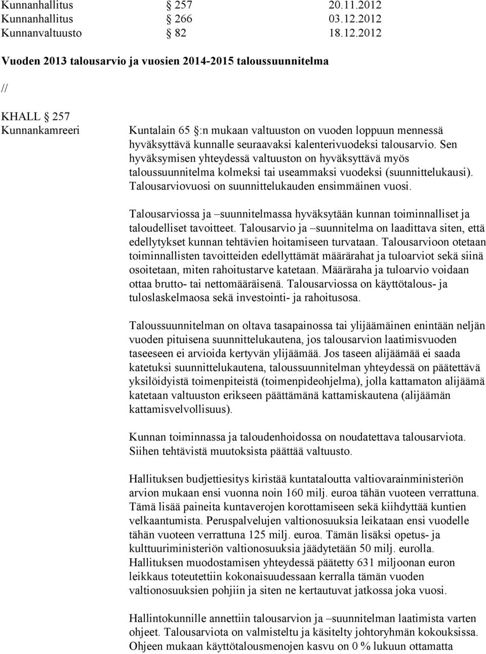 2012 Kunnanvaltuusto 82 18.12.2012 Vuoden 2013 talousarvio ja vuosien 2014-2015 taloussuunnitelma // KHALL 257 Kunnankamreeri Kuntalain 65 :n mukaan valtuuston on vuoden loppuun mennessä hyväksyttävä