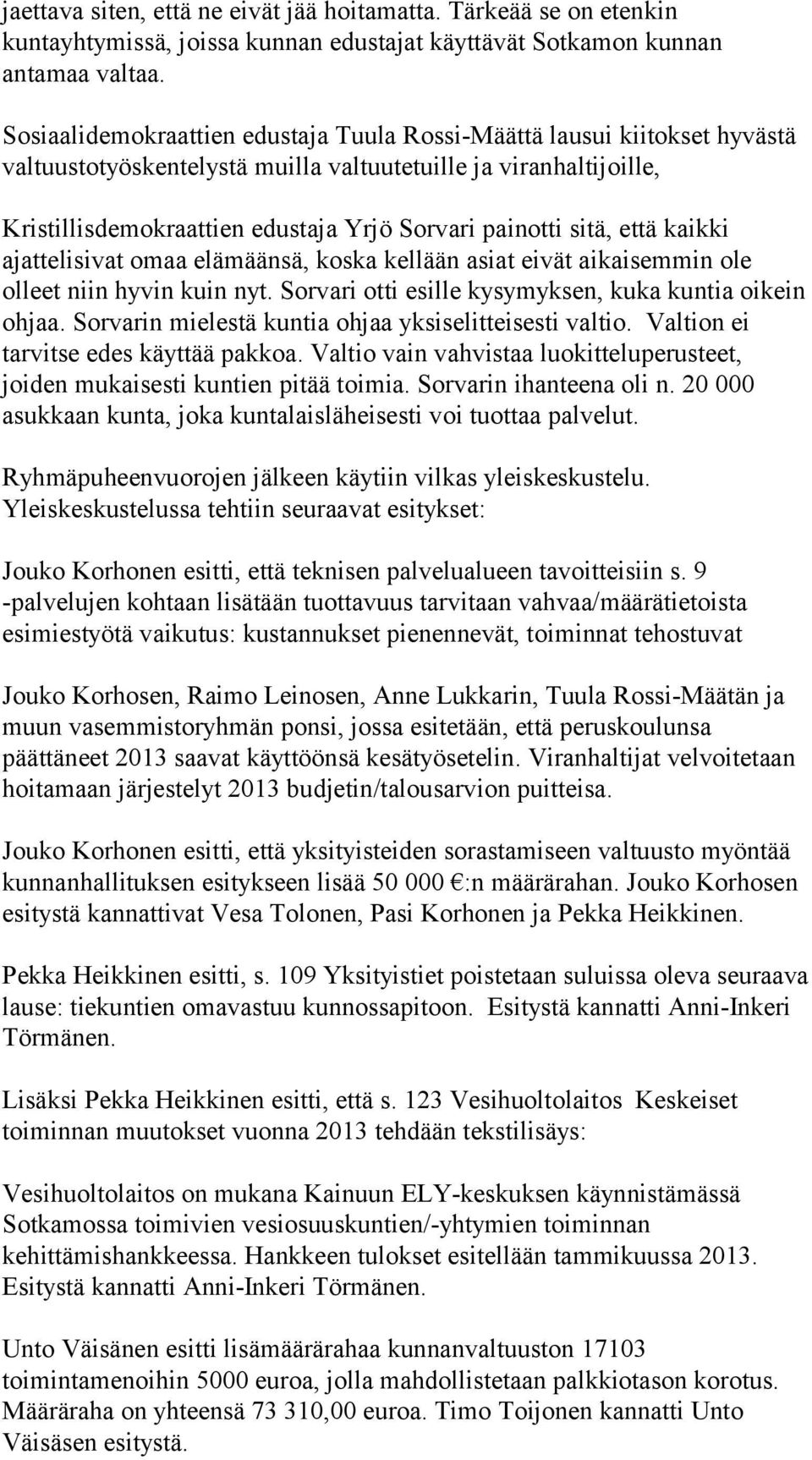 sitä, että kaikki ajattelisivat omaa elämäänsä, koska kellään asiat eivät aikaisemmin ole olleet niin hyvin kuin nyt. Sorvari otti esille kysymyksen, kuka kuntia oikein ohjaa.