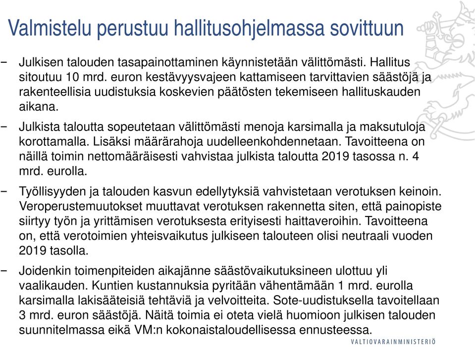 Julkista taloutta sopeutetaan välittömästi menoja karsimalla ja maksutuloja korottamalla. Lisäksi määrärahoja uudelleenkohdennetaan.