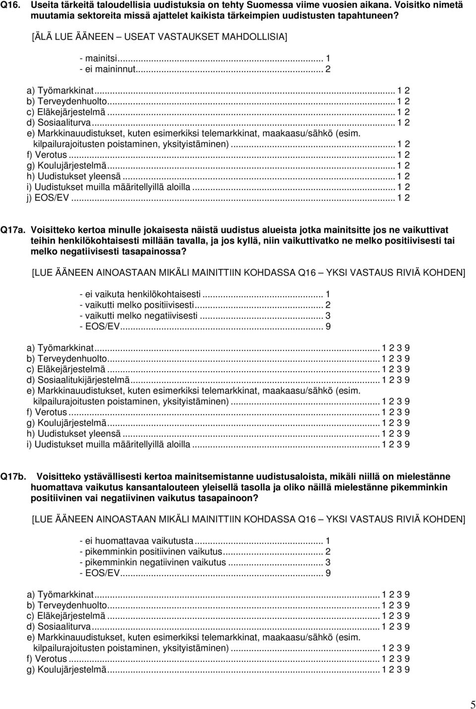 .. 1 2 e) Markkinauudistukset, kuten esimerkiksi telemarkkinat, maakaasu/sähkö (esim. kilpailurajoitusten poistaminen, yksityistäminen)... 1 2 f) Verotus... 1 2 g) Koulujärjestelmä.