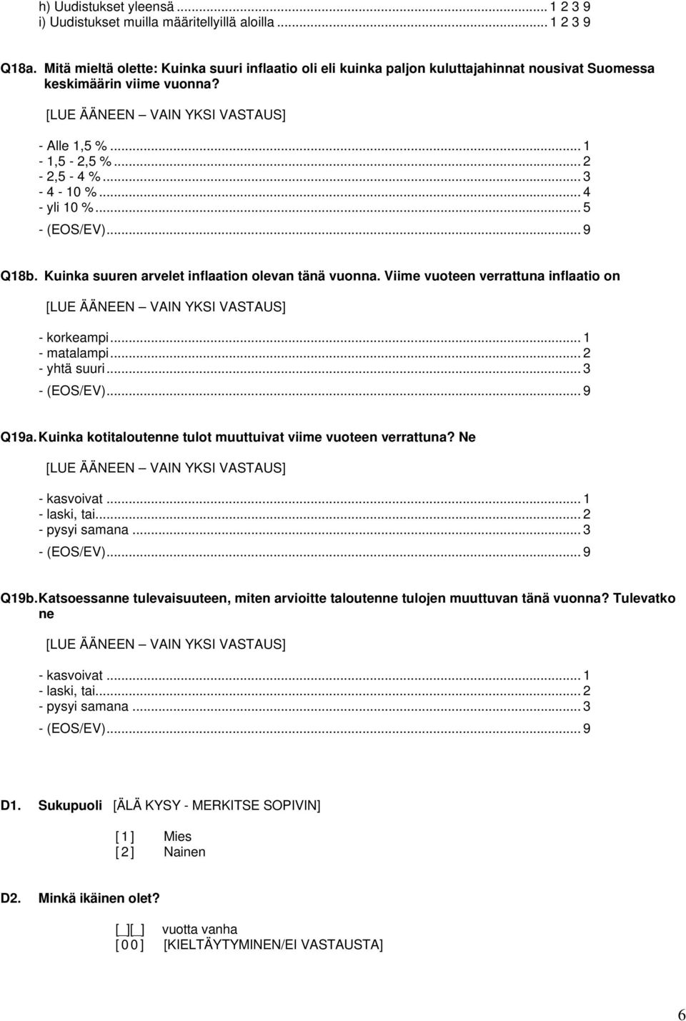 .. 5 Q18b. Kuinka suuren arvelet inflaation olevan tänä vuonna. Viime vuoteen verrattuna inflaatio on - korkeampi... 1 - matalampi... 2 - yhtä suuri... 3 Q19a.