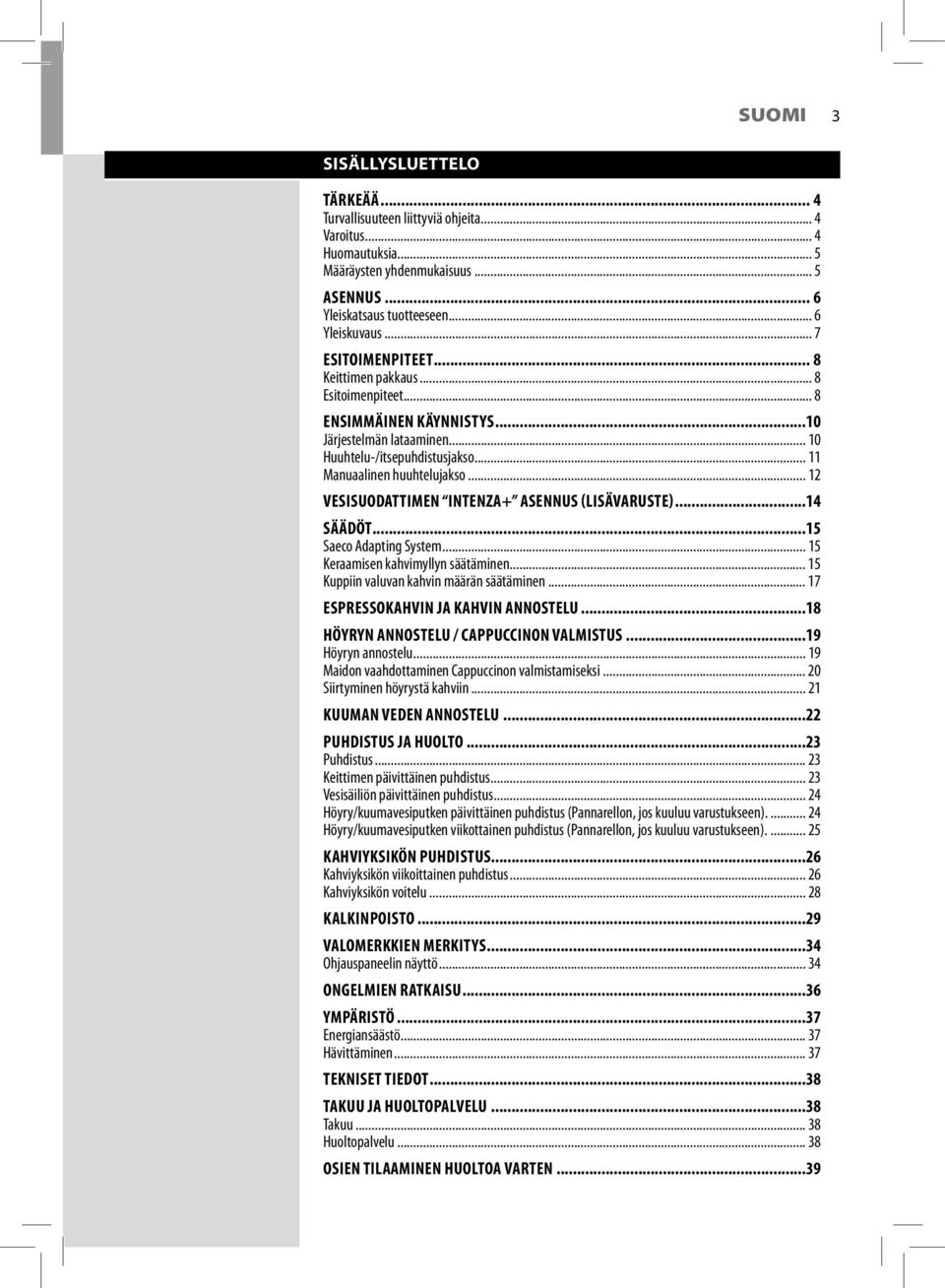 .. 12 VESISUODATTIMEN INTENZA+ ASENNUS (LISÄVARUSTE)...14 SÄÄDÖT...15 Saeco Adapting System... 15 Keraamisen kahvimyllyn säätäminen... 15 Kuppiin valuvan kahvin määrän säätäminen.