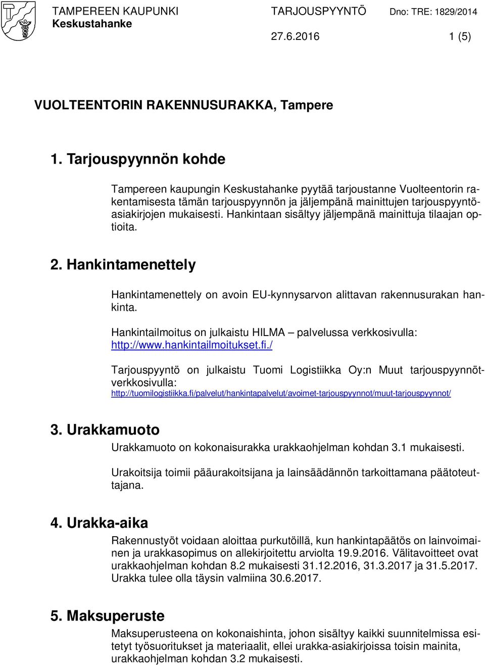 Hankintaan sisältyy jäljempänä mainittuja tilaajan optioita. 2. Hankintamenettely Hankintamenettely on avoin EU-kynnysarvon alittavan rakennusurakan hankinta.