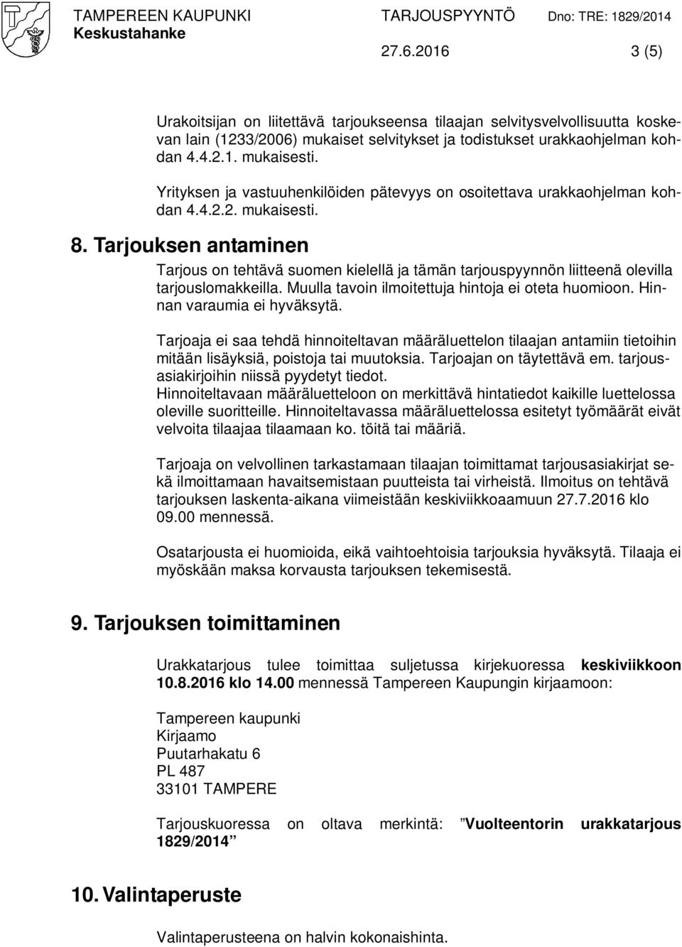 Tarjouksen antaminen Tarjous on tehtävä suomen kielellä ja tämän tarjouspyynnön liitteenä olevilla tarjouslomakkeilla. Muulla tavoin ilmoitettuja hintoja ei oteta huomioon.