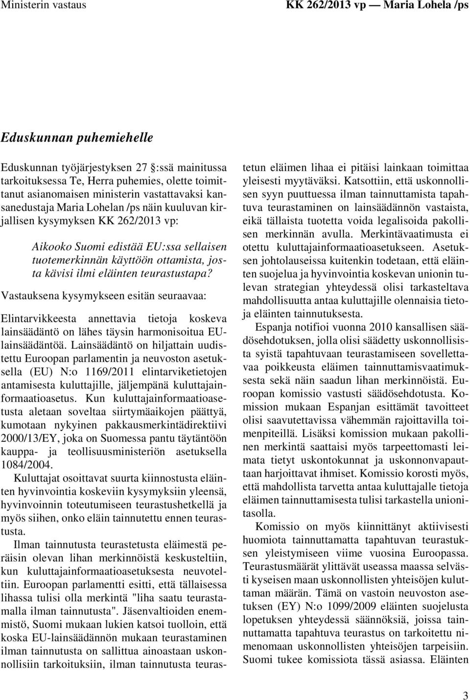 eläinten teurastustapa? Vastauksena kysymykseen esitän seuraavaa: Elintarvikkeesta annettavia tietoja koskeva lainsäädäntö on lähes täysin harmonisoitua EUlainsäädäntöä.