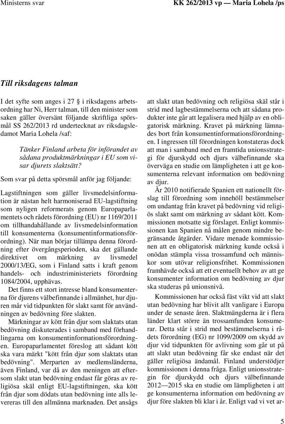 Som svar på detta spörsmål anför jag följande: Lagstiftningen som gäller livsmedelsinformation är nästan helt harmoniserad EU-lagstiftning som nyligen reformerats genom Europaparlamentets och rådets