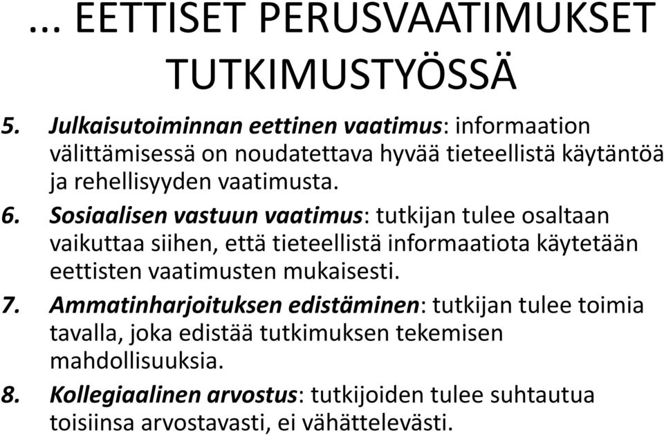 6. Sosiaalisen vastuun vaatimus: tutkijan tulee osaltaan vaikuttaa siihen, että tieteellistä informaatiota käytetään eettisten vaatimusten