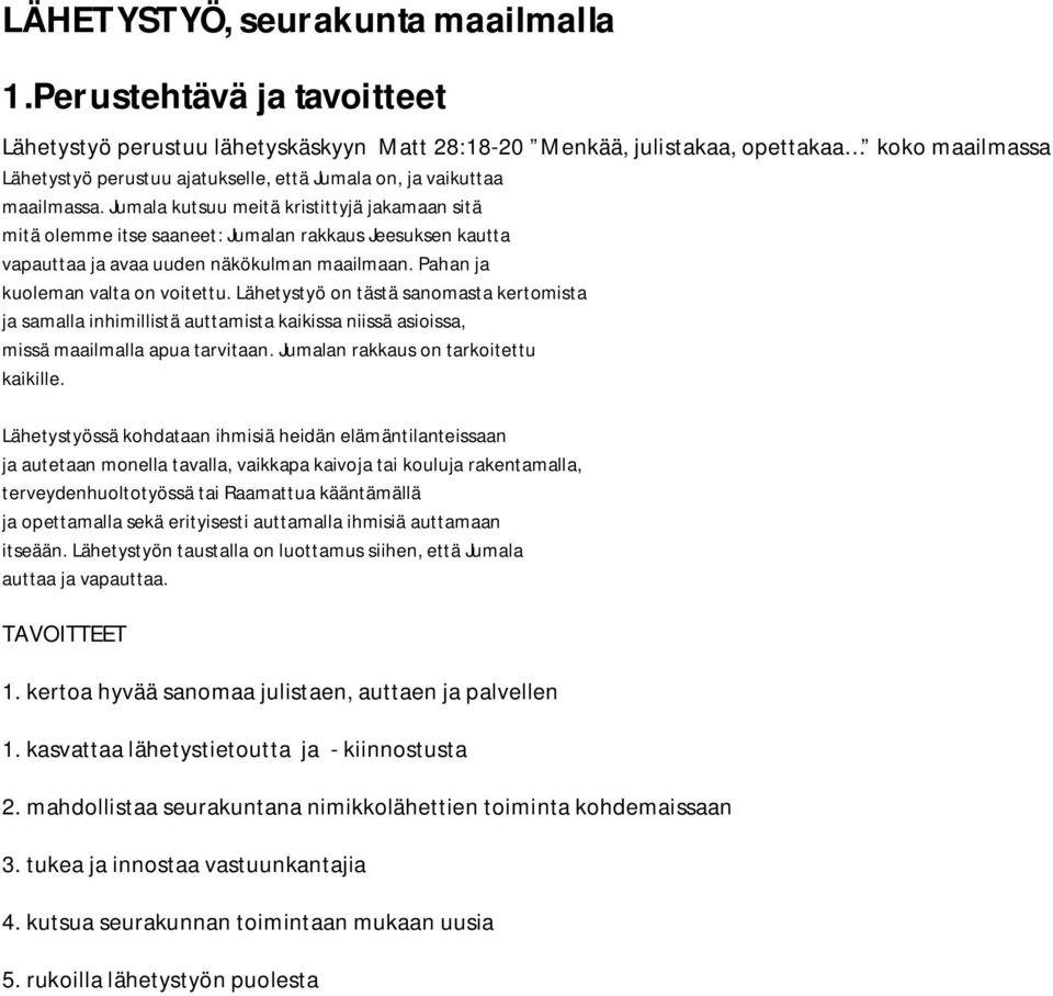 Jumala kutsuu meitä kristittyjä jakamaan sitä mitä olemme itse saaneet: Jumalan rakkaus Jeesuksen kautta vapauttaa ja avaa uuden näkökulman maailmaan. Pahan ja kuoleman valta on voitettu.