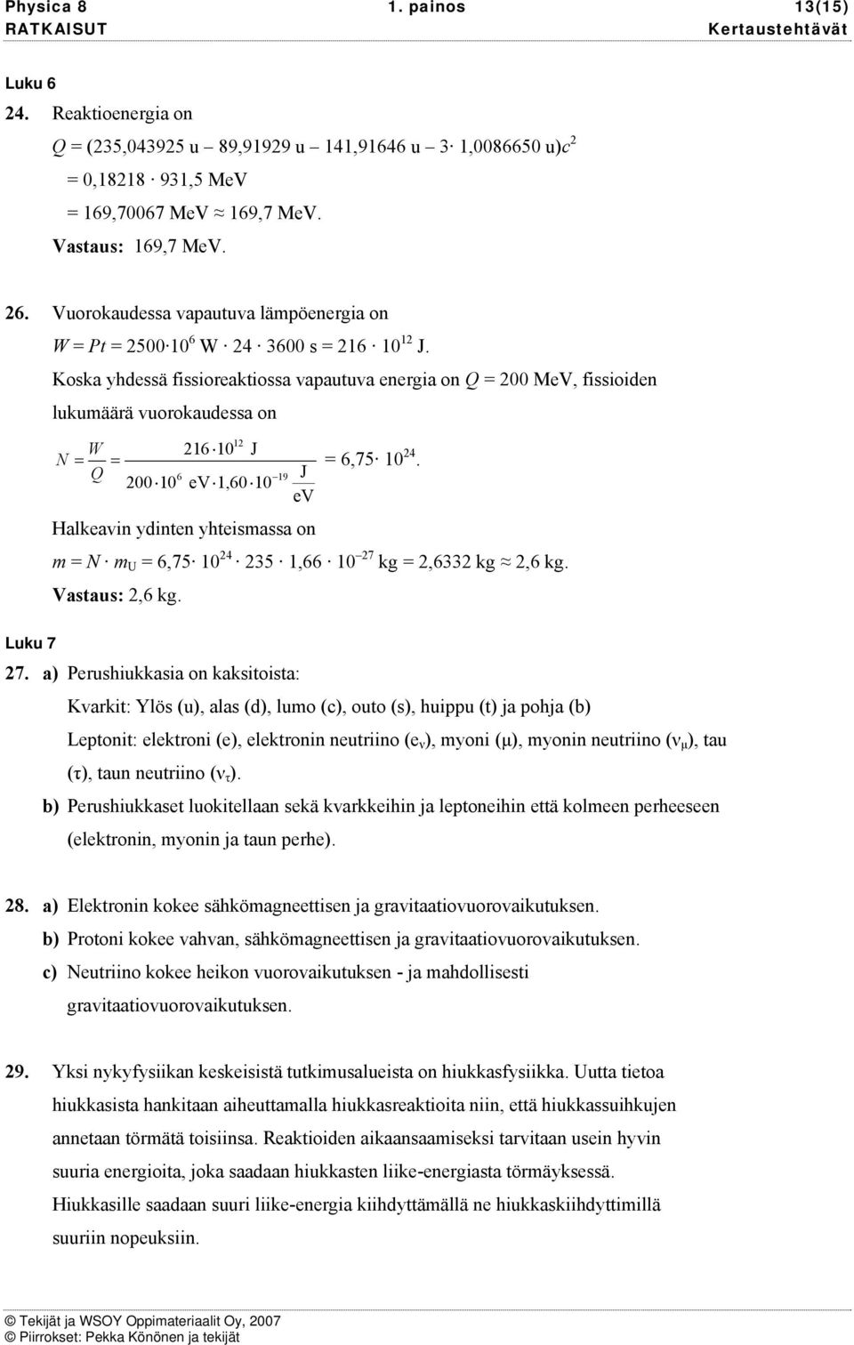 Luku 7 7 a) Prushiukkasia on kaksitoista: Kvarkit: Ylös (u), alas (d), luo (), outo (s), huippu (t) ja pohja (b) Lptonit: lktroni (), lktronin nutriino ( ν ), yoni (μ), yonin nutriino (ν μ ), tau