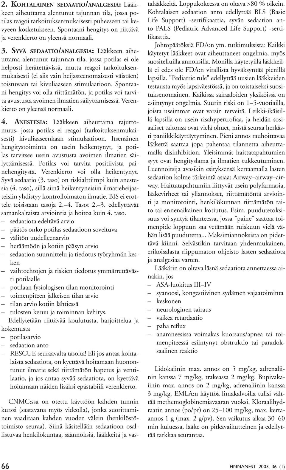 SYVÄ SEDAATIO/ANALGESIA: Lääkkeen aiheuttama alentunut tajunnan tila, jossa potilas ei ole helposti herätettävissä, mutta reagoi tarkoituksenmukaisesti (ei siis vain heijasteenomaisesti väistäen)