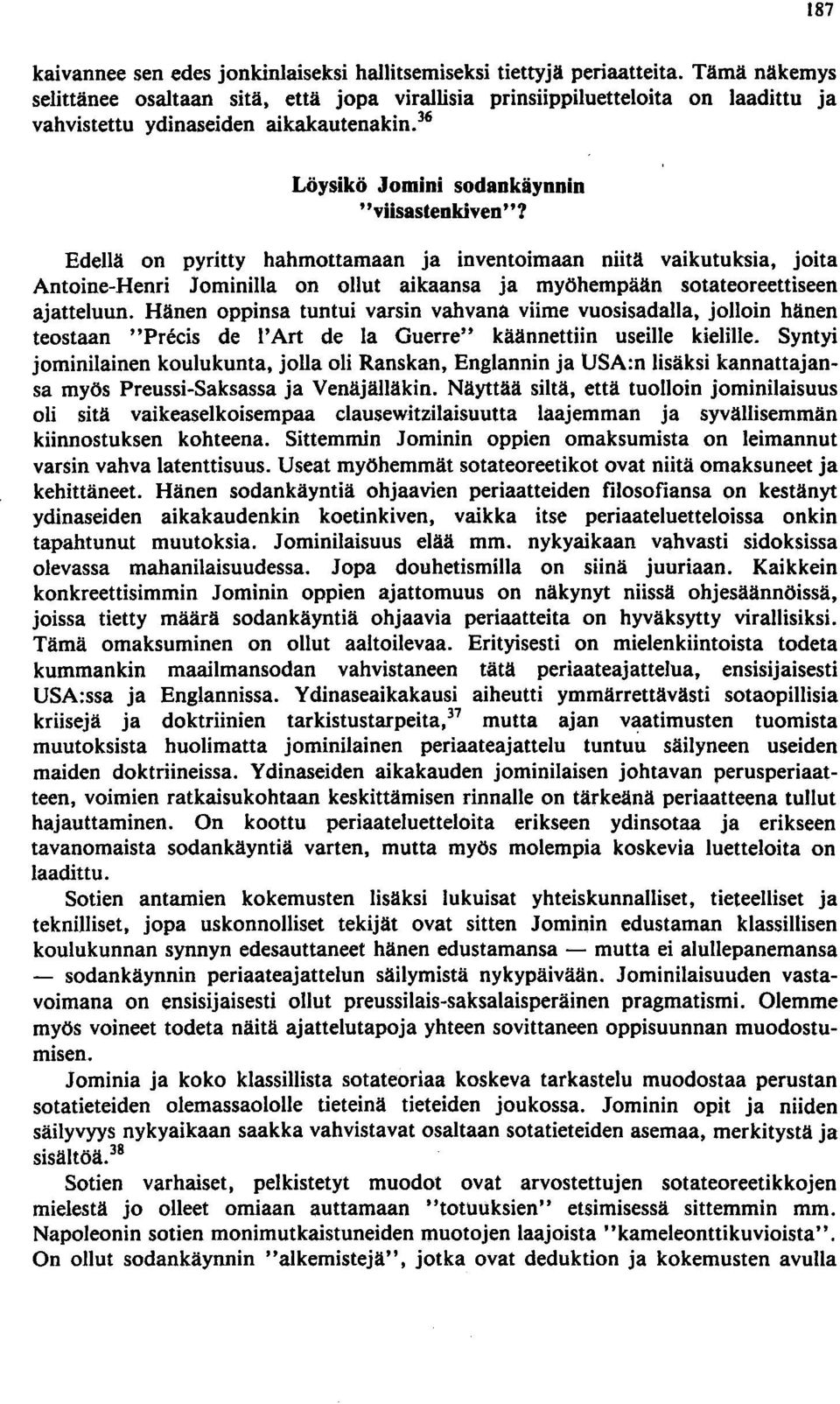 Edellä on pyritty hahmottamaan ja inventoimaan niitä vaikutuksia, joita Antoine-Henri Jominilla on ollut aikaansa ja myöhempään sotateoreettiseen ajatteluun.
