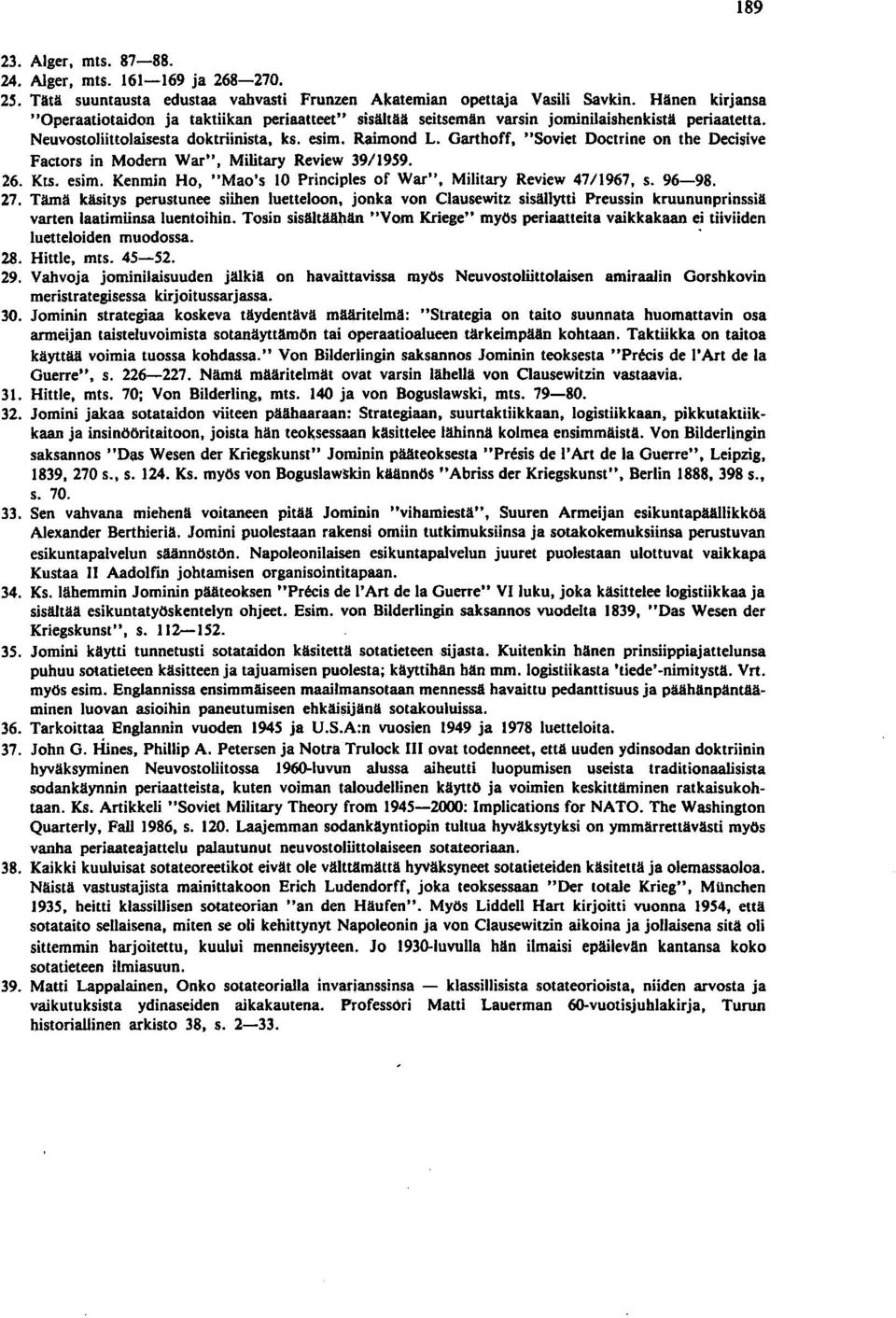 Garthoff, "Soviet Doctrine on the Decisive Factors in Modem War", Military Review 39/1959. 26. Kts. esim. Kenmin Ho, "Mao's 10 Principles of War", Military Review 47/1967, s. 96-98. 27.