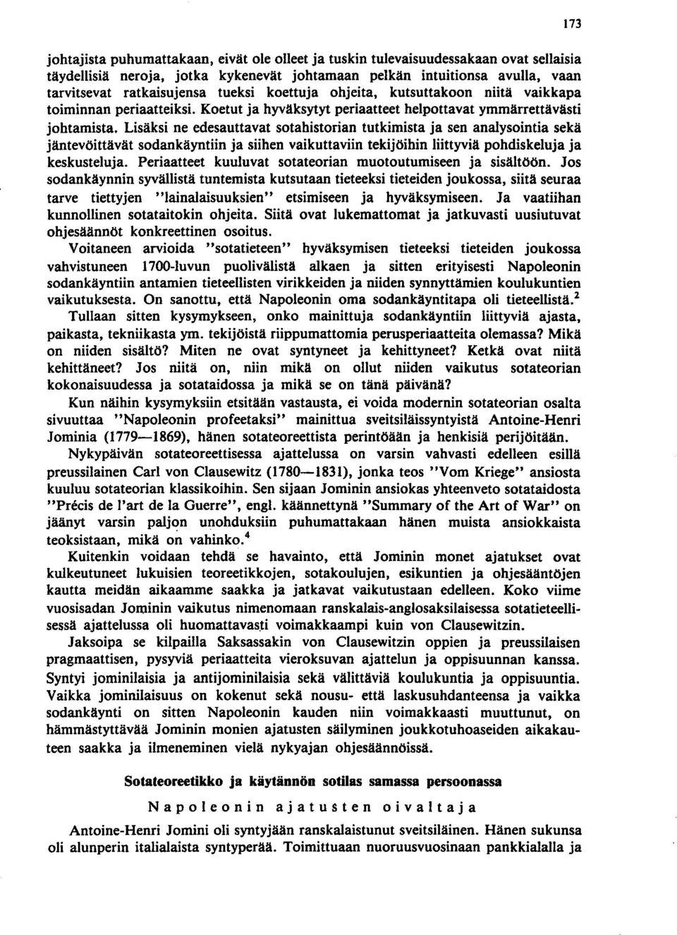 Lisäksi ne edesauttavat sotahistorian tutkimista ja sen analysointia sekä jäntevöittävät sodankäyntiin ja siihen vaikuttaviin tekijöihin liittyviä pohdiskeluja ja keskusteluja.