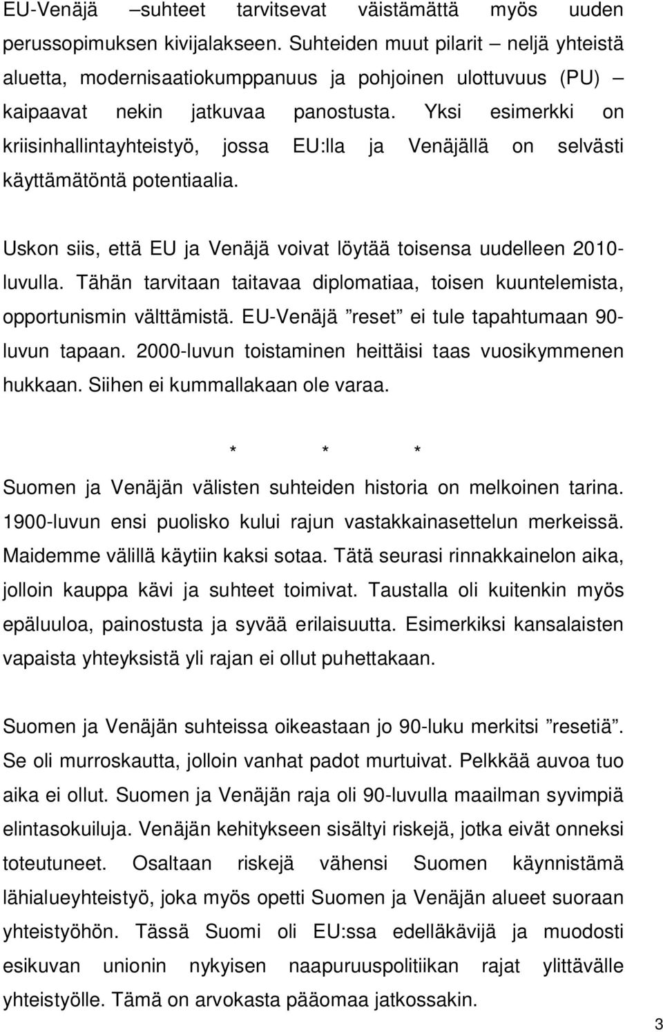 Yksi esimerkki on kriisinhallintayhteistyö, jossa EU:lla ja Venäjällä on selvästi käyttämätöntä potentiaalia. Uskon siis, että EU ja Venäjä voivat löytää toisensa uudelleen 2010- luvulla.