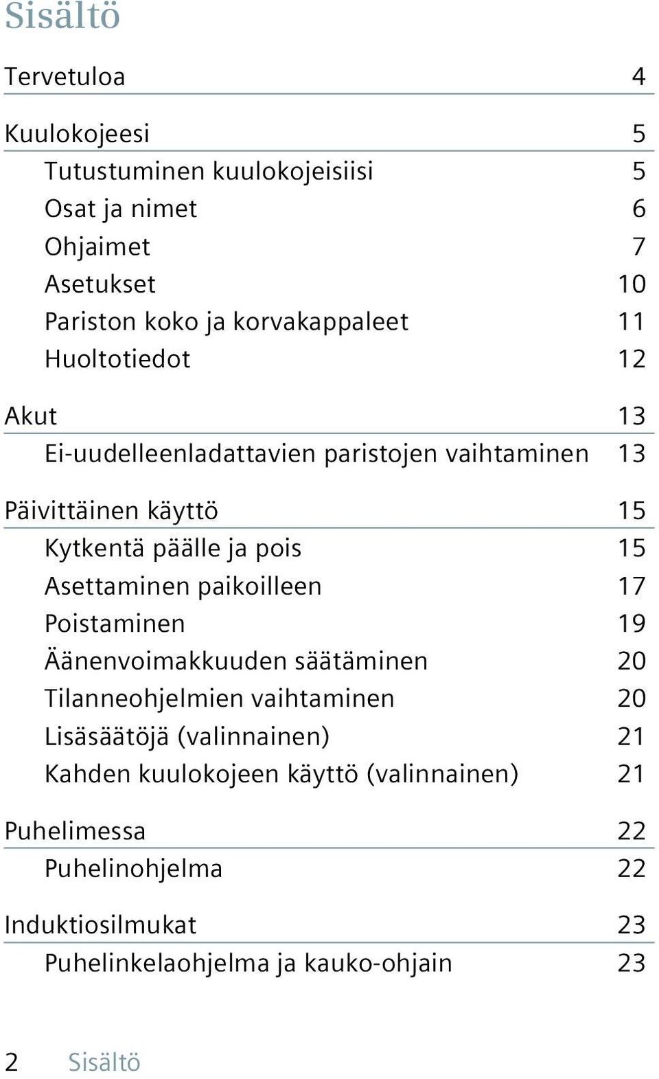 pois 15 Asettaminen paikoilleen 17 Poistaminen 19 Äänenvoimakkuuden säätäminen 20 Tilanneohjelmien vaihtaminen 20 Lisäsäätöjä