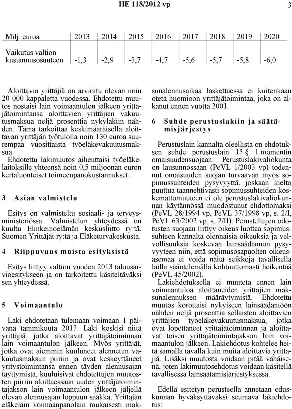 Ehdotettu muutos nostaisi lain voimaantulon jälkeen yrittäjätoimintansa aloittavien yrittäjien vakuutusmaksua neljä prosenttia nykylakiin nähden.